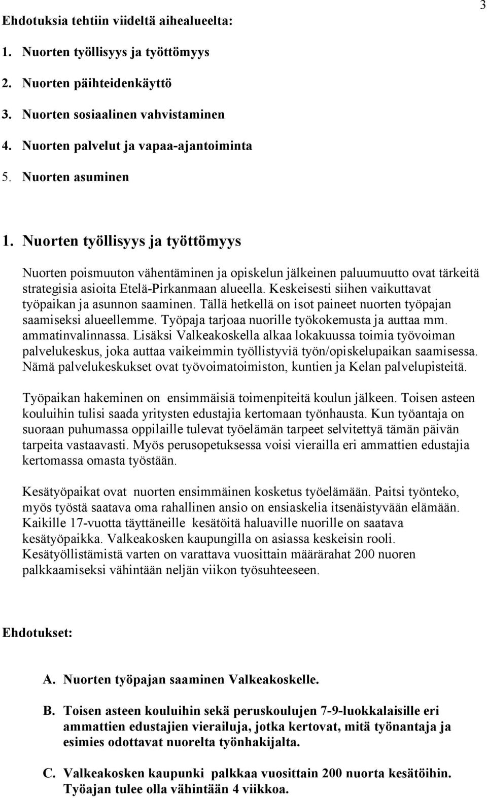 Keskeisesti siihen vaikuttavat työpaikan ja asunnon saaminen. Tällä hetkellä on isot paineet nuorten työpajan saamiseksi alueellemme. Työpaja tarjoaa nuorille työkokemusta ja auttaa mm.