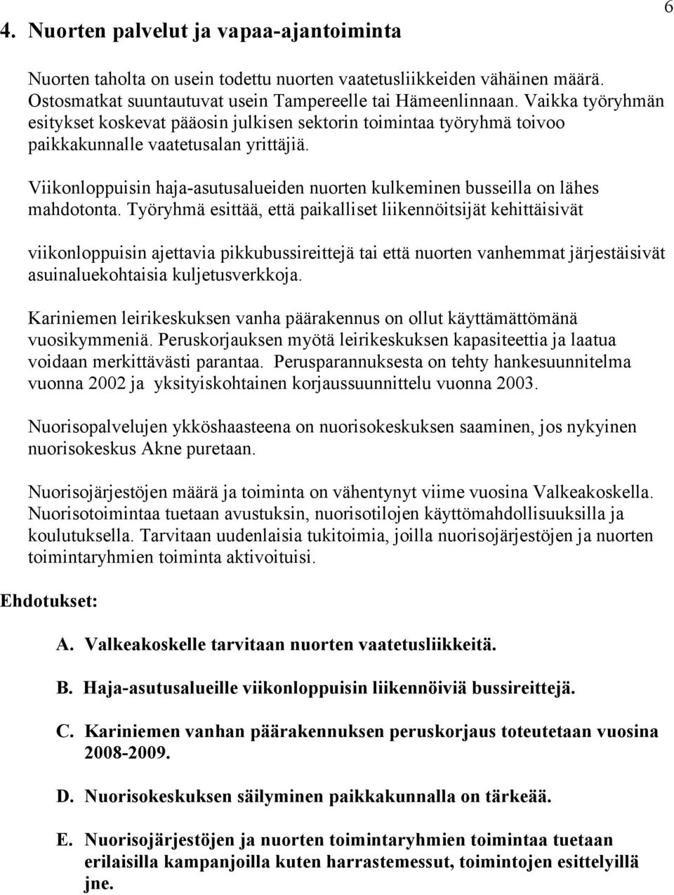 Viikonloppuisin haja-asutusalueiden nuorten kulkeminen busseilla on lähes mahdotonta.