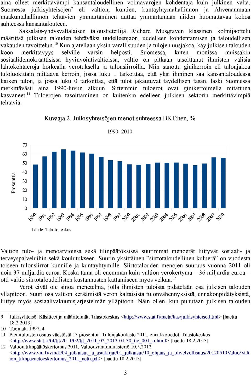 Saksalais-yhdysvaltalaisen taloustieteilijä Richard Musgraven klassinen kolmijaottelu määrittää julkisen talouden tehtäväksi uudelleenjaon, uudelleen kohdentamisen ja taloudellisen vakauden