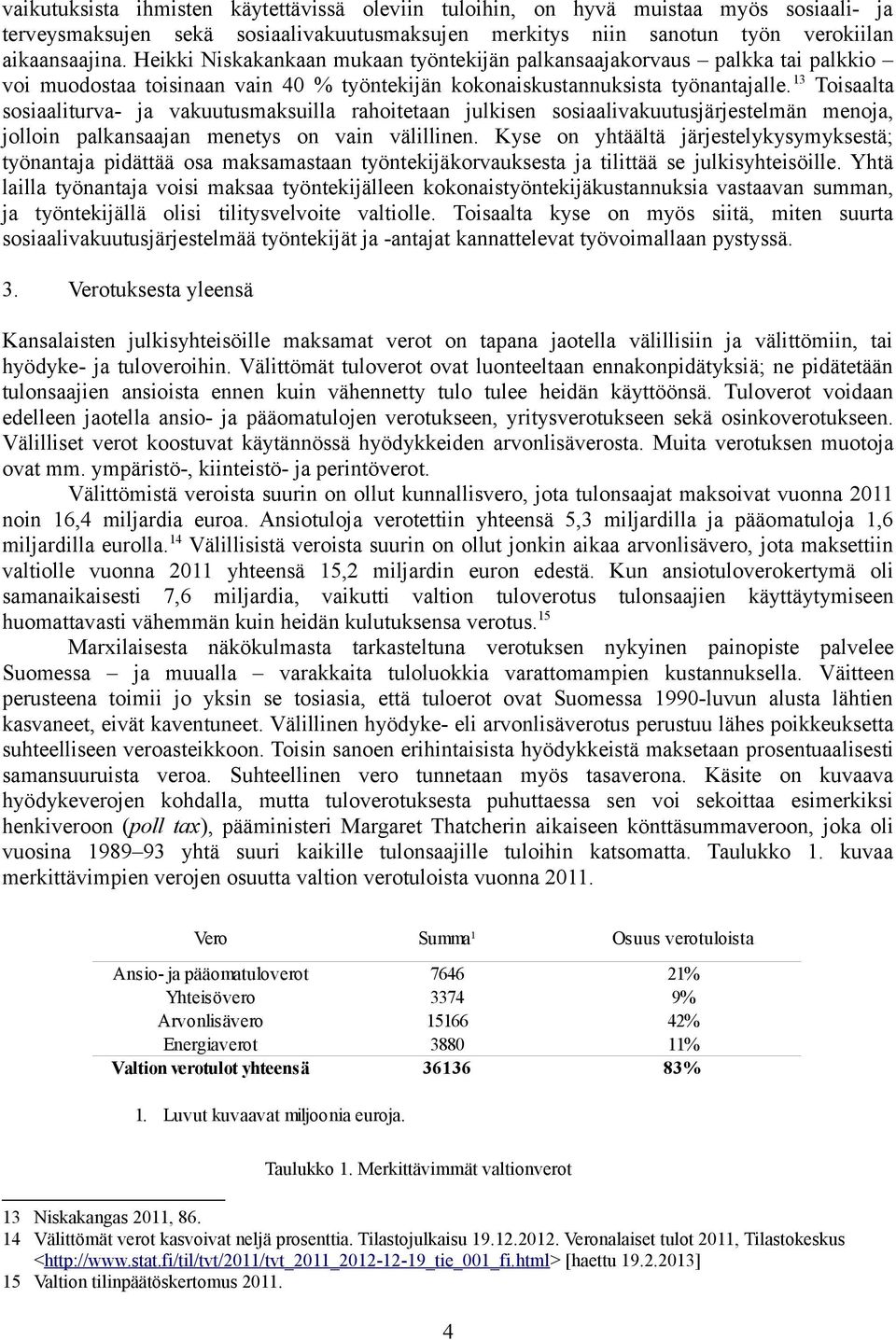 13 Toisaalta sosiaaliturva- ja vakuutusmaksuilla rahoitetaan julkisen sosiaalivakuutusjärjestelmän menoja, jolloin palkansaajan menetys on vain välillinen.