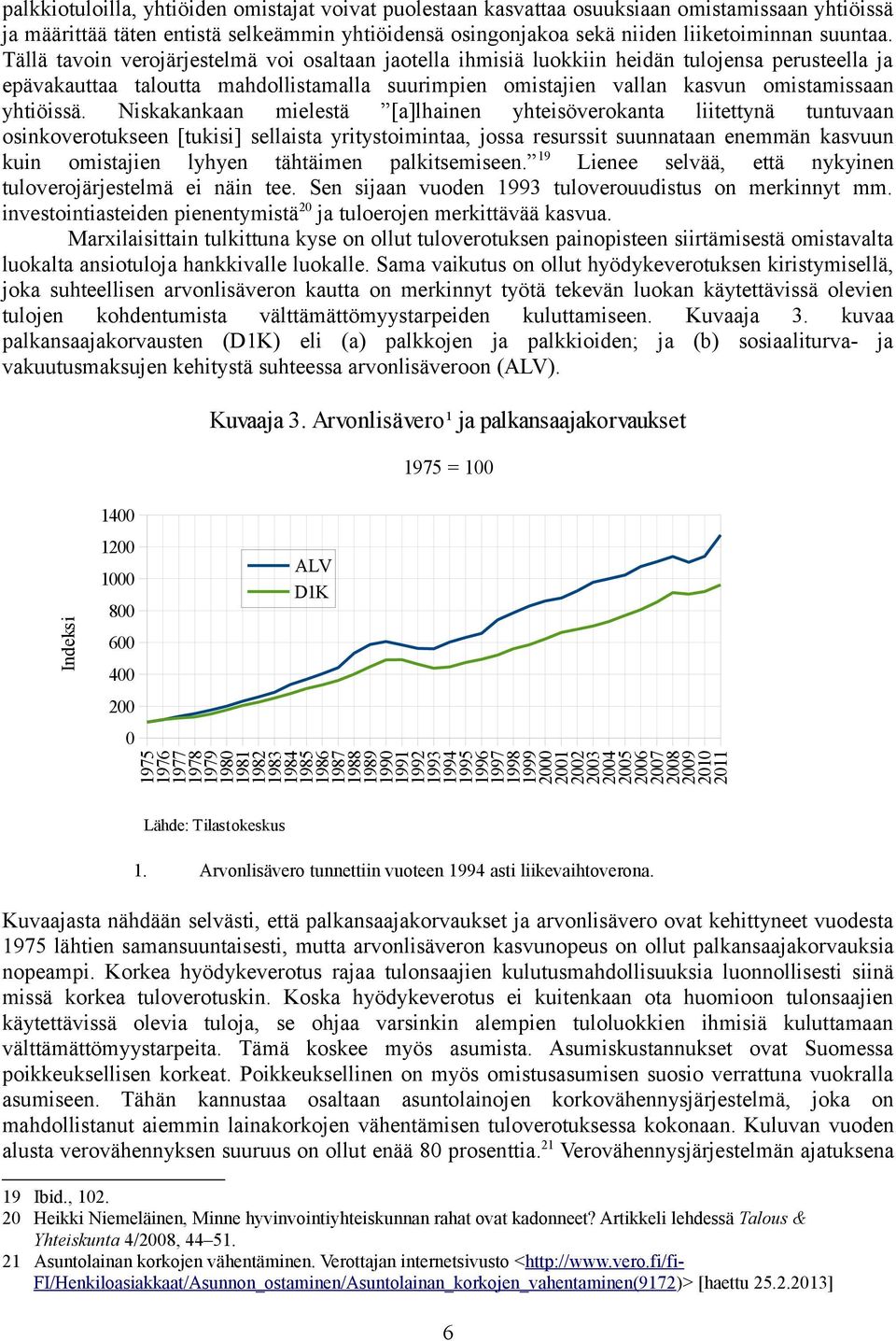 Niskakankaan mielestä [a]lhainen yhteisöverokanta liitettynä tuntuvaan osinkoverotukseen [tukisi] sellaista yritystoimintaa, jossa resurssit suunnataan enemmän kasvuun kuin omistajien lyhyen