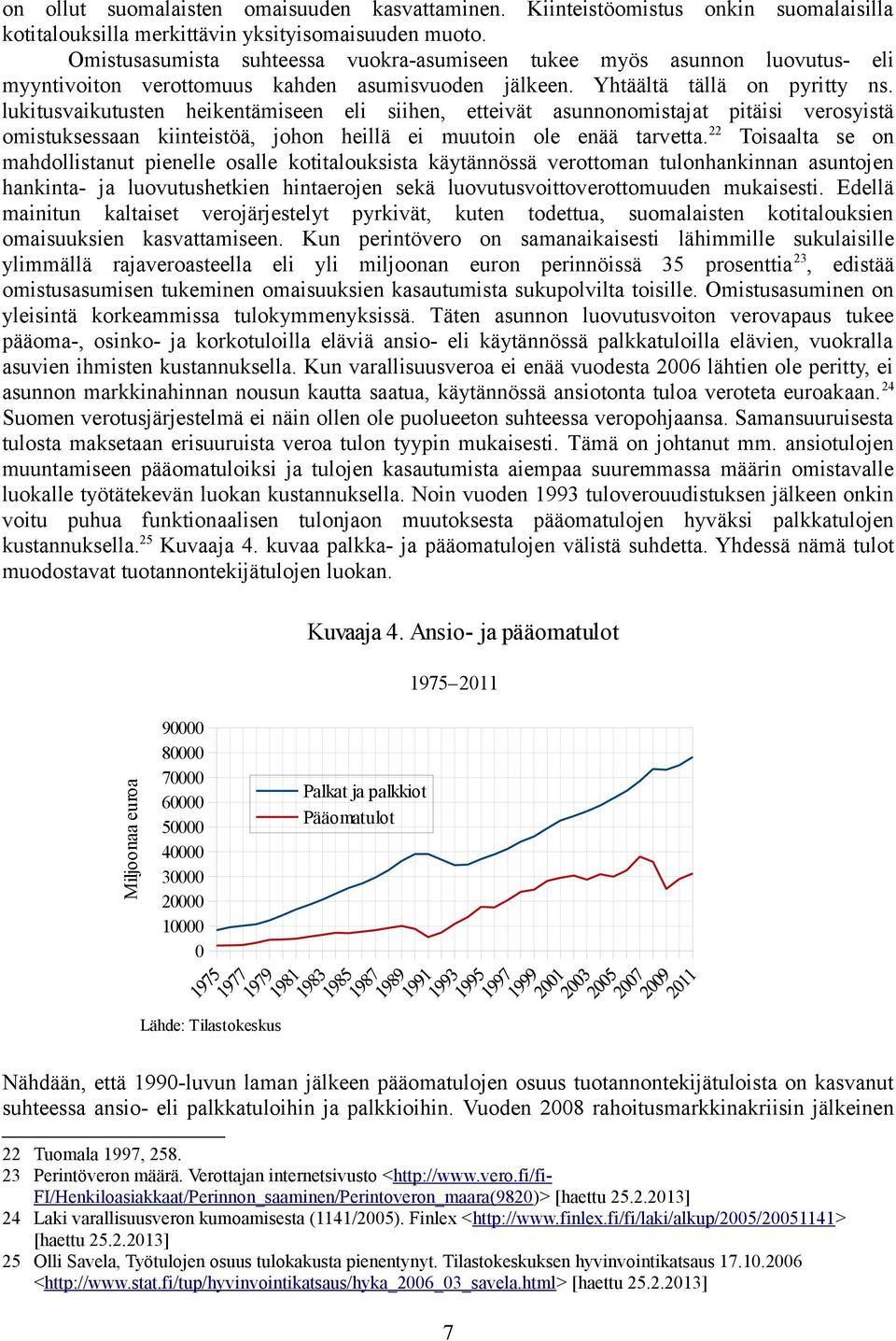 lukitusvaikutusten heikentämiseen eli siihen, etteivät asunnonomistajat pitäisi verosyistä omistuksessaan kiinteistöä, johon heillä ei muutoin ole enää tarvetta.