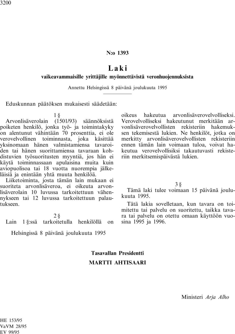 työsuoritusten myyntiä, jos hän ei käytä toiminnassaan apulaisina muita kuin aviopuolisoa tai 18 vuotta nuorempia jälkeläisiä ja enintään yhtä muuta henkilöä.