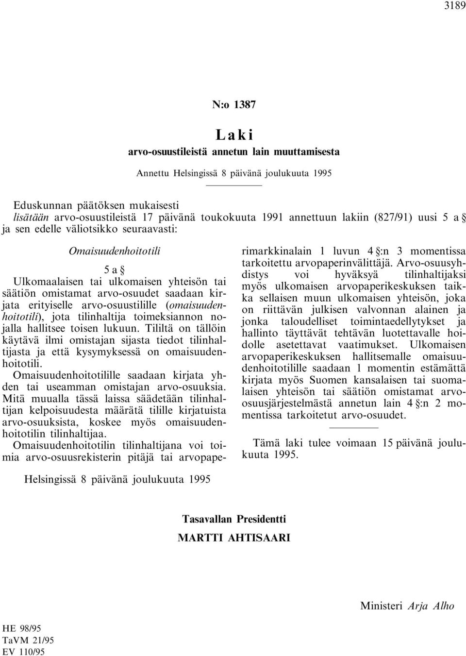 tilinhaltija toimeksiannon nojalla hallitsee toisen lukuun. Tililtä on tällöin käytävä ilmi omistajan sijasta tiedot tilinhaltijasta ja että kysymyksessä on omaisuudenhoitotili.