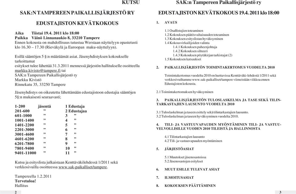 Esillä sääntöjen 5 :n määräämät asiat. Jäsenyhdistyksen kokoukselle tarkoittamat esitykset tulee lähettää 31.3.2011 mennessä järjestön hallitukselle osoitteella markku.kivisto@tampere.