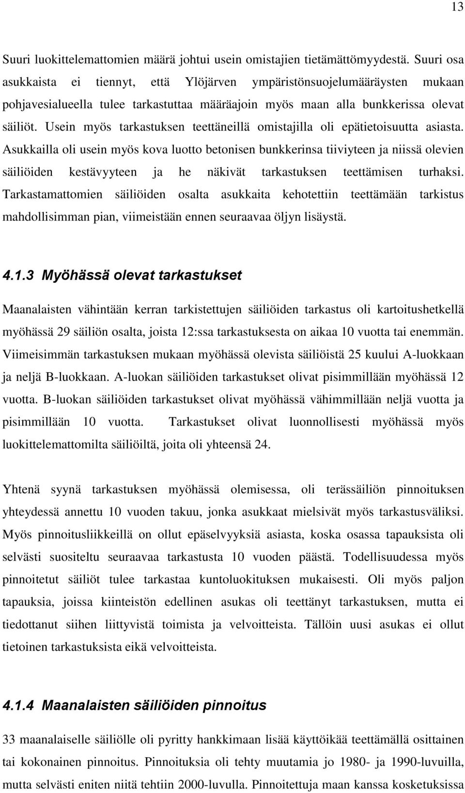 Usein myös tarkastuksen teettäneillä omistajilla oli epätietoisuutta asiasta.