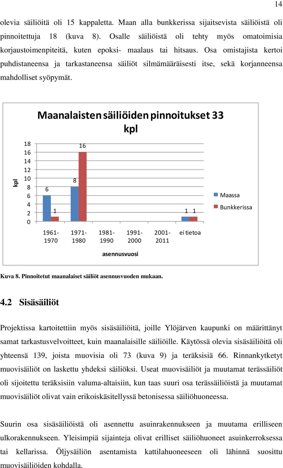 Osa omistajista kertoi puhdistaneensa ja tarkastaneensa säiliöt silmämääräisesti itse, sekä korjanneensa mahdolliset syöpymät.