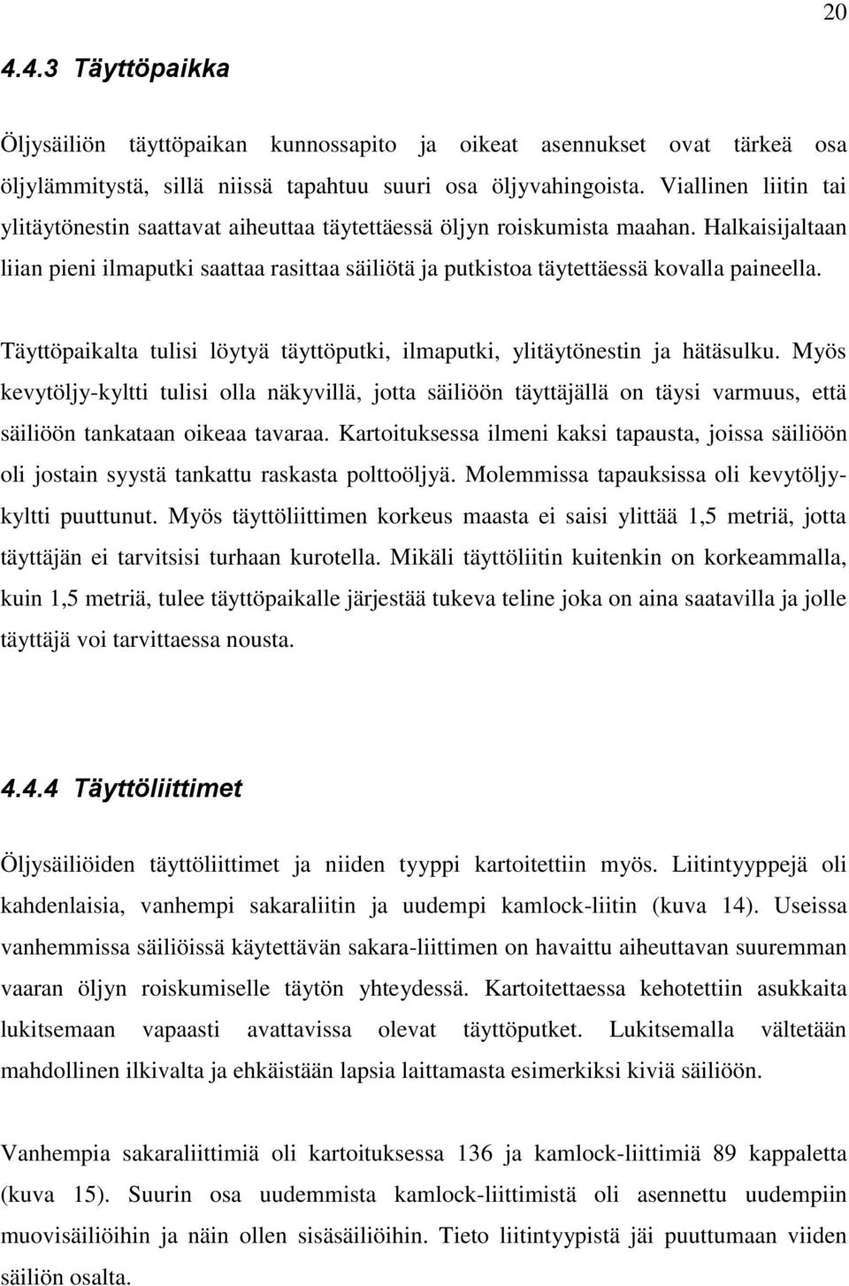 Halkaisijaltaan liian pieni ilmaputki saattaa rasittaa säiliötä ja putkistoa täytettäessä kovalla paineella. Täyttöpaikalta tulisi löytyä täyttöputki, ilmaputki, ylitäytönestin ja hätäsulku.