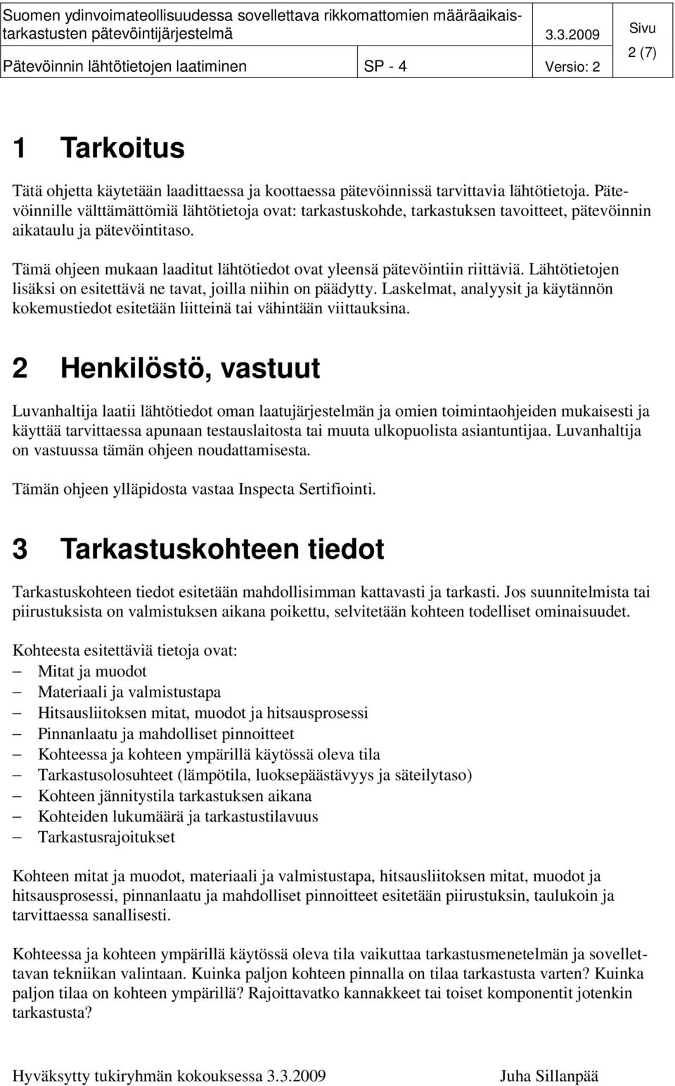 Tämä ohjeen mukaan laaditut lähtötiedot ovat yleensä pätevöintiin riittäviä. Lähtötietojen lisäksi on esitettävä ne tavat, joilla niihin on päädytty.