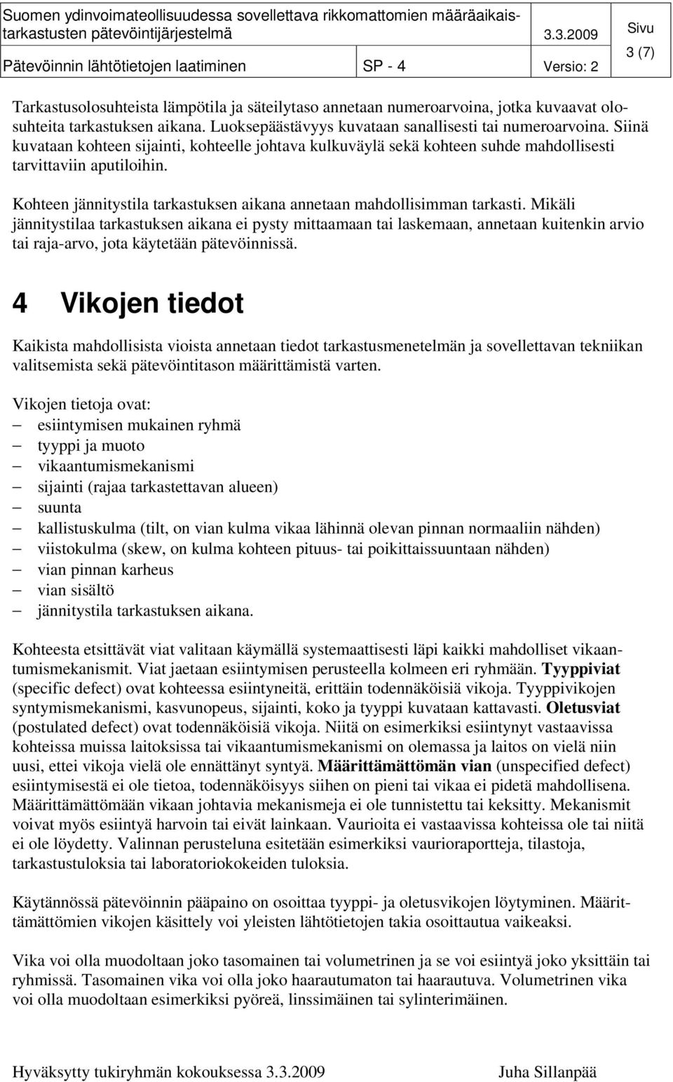 Mikäli jännitystilaa tarkastuksen aikana ei pysty mittaamaan tai laskemaan, annetaan kuitenkin arvio tai raja-arvo, jota käytetään pätevöinnissä.