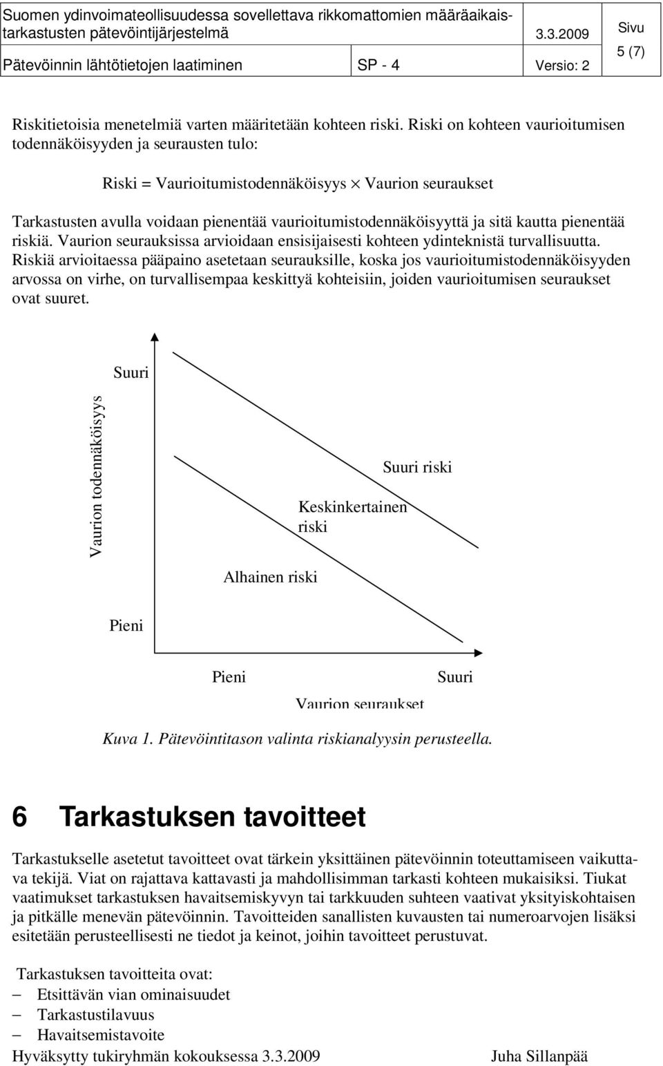 kautta pienentää riskiä. Vaurion seurauksissa arvioidaan ensisijaisesti kohteen ydinteknistä turvallisuutta.