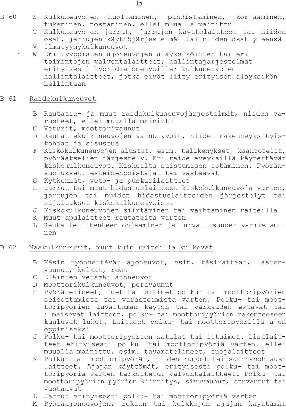 hybridiajoneuvoille; kulkuneuvojen hallintalaitteet, jotka eivät liity erityisen alayksikön hallintaan B 61 Raidekulkuneuvot B Rautatie- ja muut raidekulkuneuvojärjestelmät, niiden varusteet, ellei