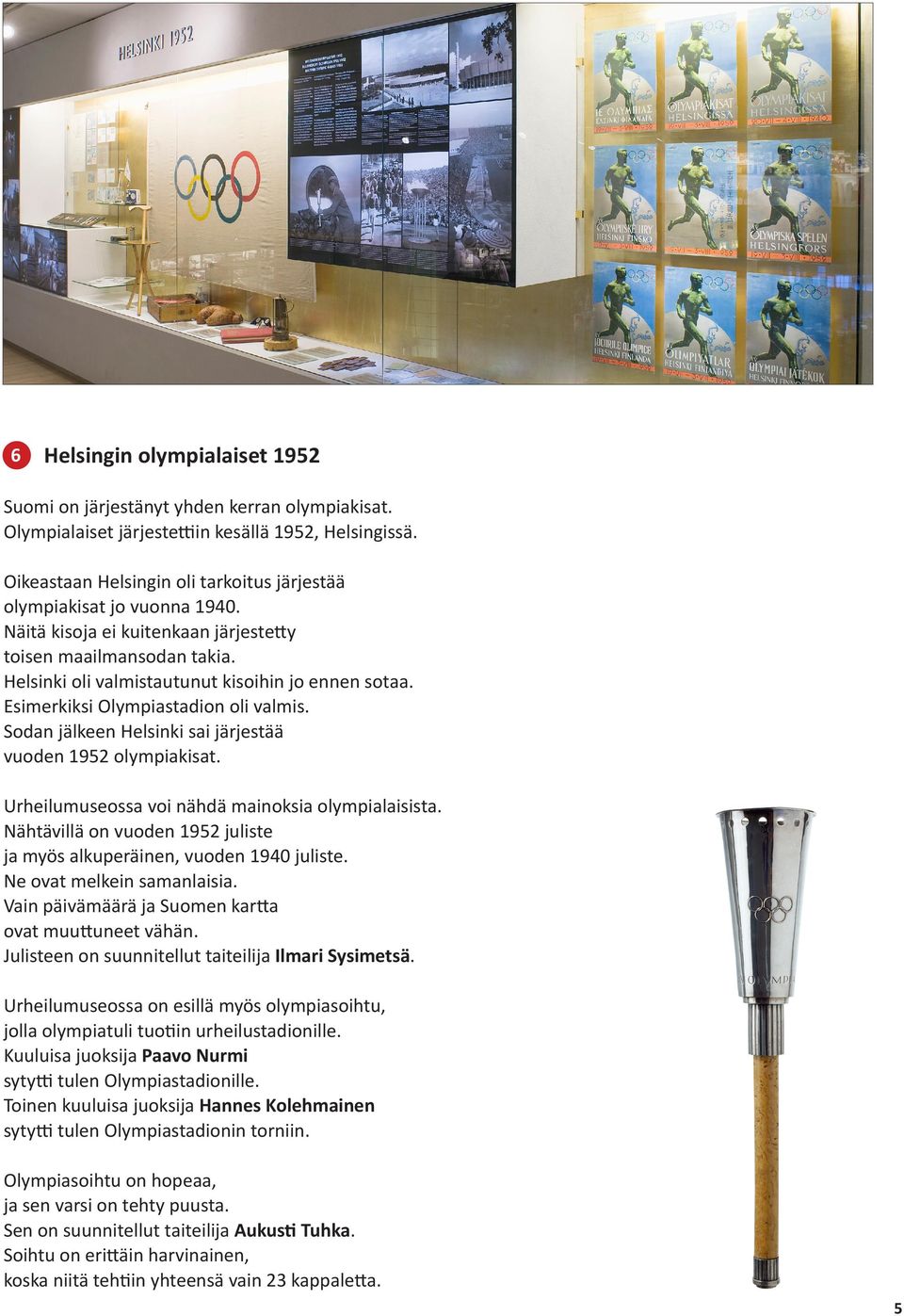 Esimerkiksi Olympiastadion oli valmis. Sodan jälkeen Helsinki sai järjestää vuoden 1952 olympiakisat. Urheilumuseossa voi nähdä mainoksia olympialaisista.