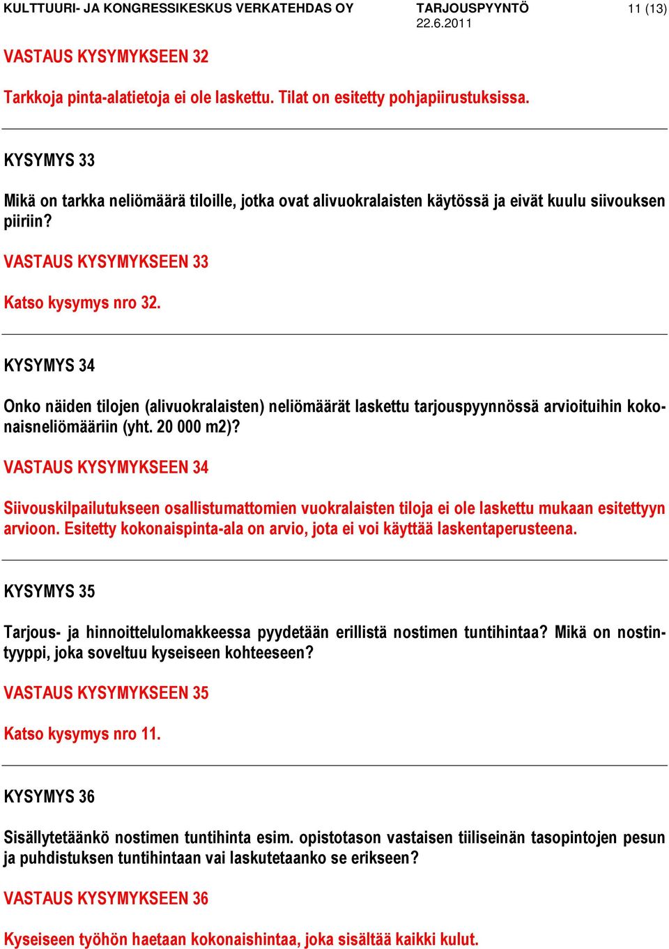 KYSYMYS 34 Onko näiden tilojen (alivuokralaisten) neliömäärät laskettu tarjouspyynnössä arvioituihin kokonaisneliömääriin (yht. 20 000 m2)?