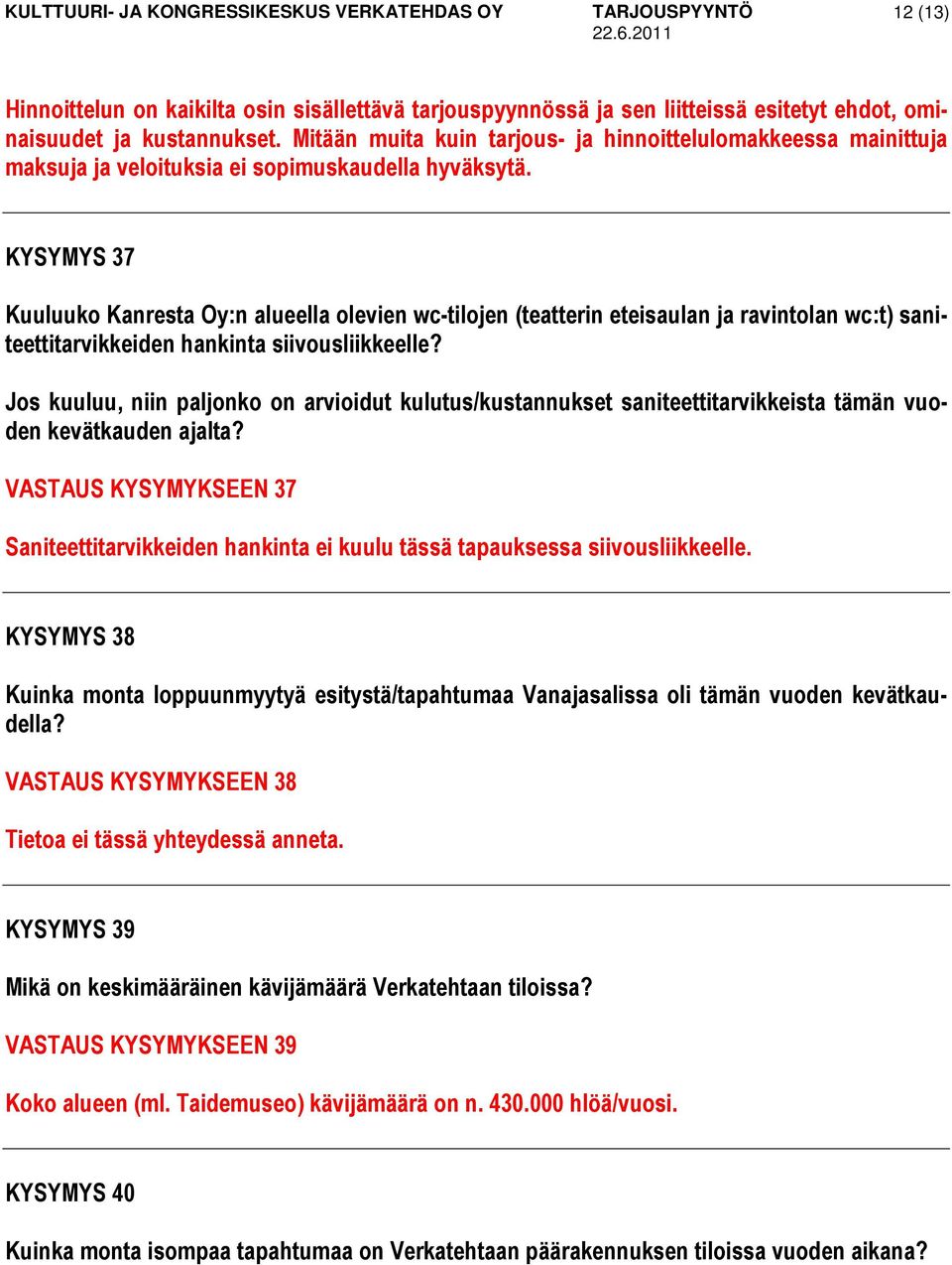 KYSYMYS 37 Kuuluuko Kanresta Oy:n alueella olevien wc-tilojen (teatterin eteisaulan ja ravintolan wc:t) saniteettitarvikkeiden hankinta siivousliikkeelle?