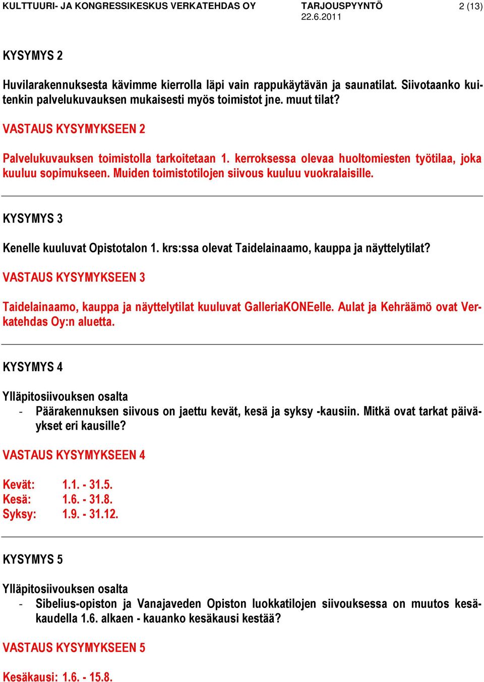 KYSYMYS 3 Kenelle kuuluvat Opistotalon 1. krs:ssa olevat Taidelainaamo, kauppa ja näyttelytilat? VASTAUS KYSYMYKSEEN 3 Taidelainaamo, kauppa ja näyttelytilat kuuluvat GalleriaKONEelle.