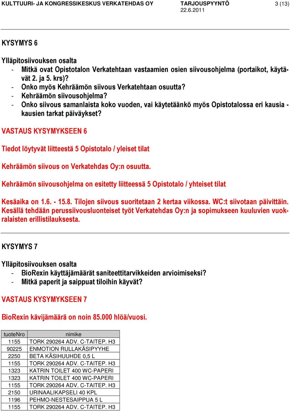 VASTAUS KYSYMYKSEEN 6 Tiedot löytyvät liitteestä 5 Opistotalo / yleiset tilat Kehräämön siivous on Verkatehdas Oy:n osuutta.