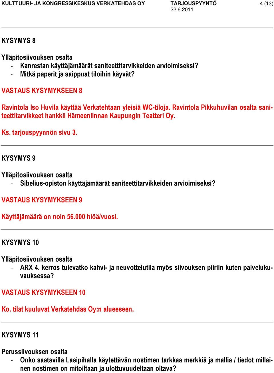 tarjouspyynnön sivu 3. KYSYMYS 9 - Sibelius-opiston käyttäjämäärät saniteettitarvikkeiden arvioimiseksi? VASTAUS KYSYMYKSEEN 9 Käyttäjämäärä on noin 56.000 hlöä/vuosi. KYSYMYS 10 - ARX 4.