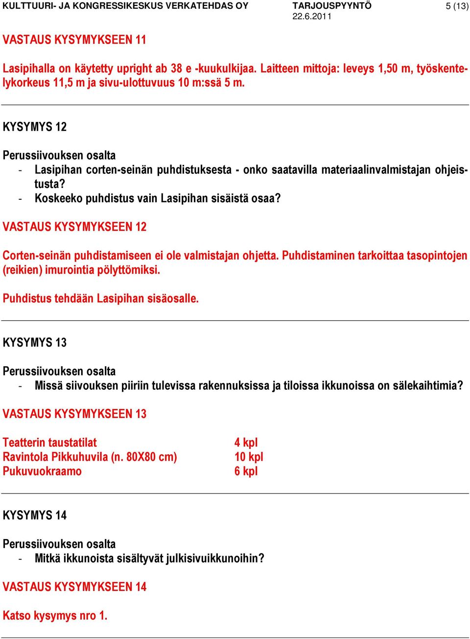 VASTAUS KYSYMYKSEEN 12 Corten-seinän puhdistamiseen ei ole valmistajan ohjetta. Puhdistaminen tarkoittaa tasopintojen (reikien) imurointia pölyttömiksi. Puhdistus tehdään Lasipihan sisäosalle.