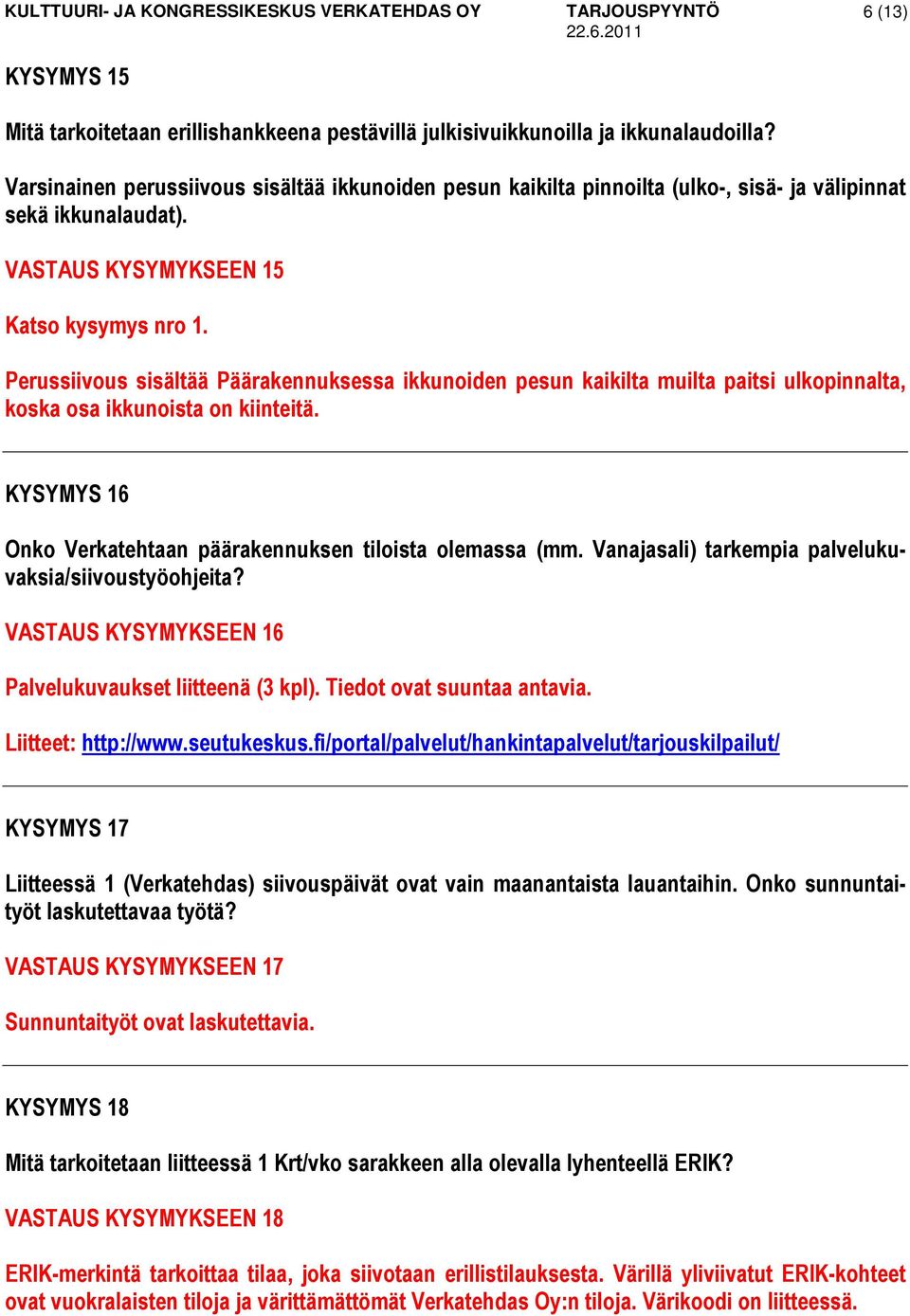 Perussiivous sisältää Päärakennuksessa ikkunoiden pesun kaikilta muilta paitsi ulkopinnalta, koska osa ikkunoista on kiinteitä. KYSYMYS 16 Onko Verkatehtaan päärakennuksen tiloista olemassa (mm.
