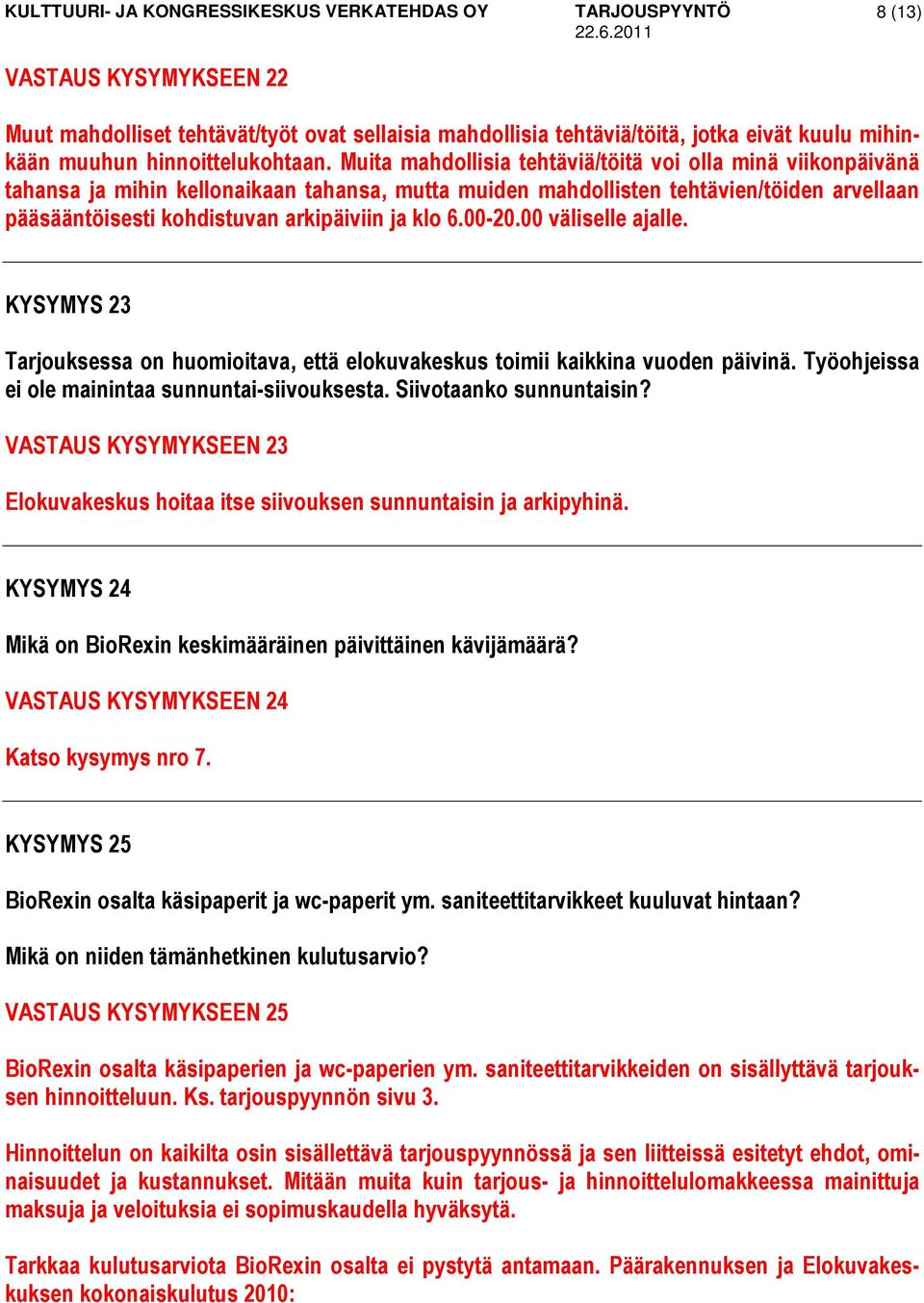 6.00-20.00 väliselle ajalle. KYSYMYS 23 Tarjouksessa on huomioitava, että elokuvakeskus toimii kaikkina vuoden päivinä. Työohjeissa ei ole mainintaa sunnuntai-siivouksesta. Siivotaanko sunnuntaisin?