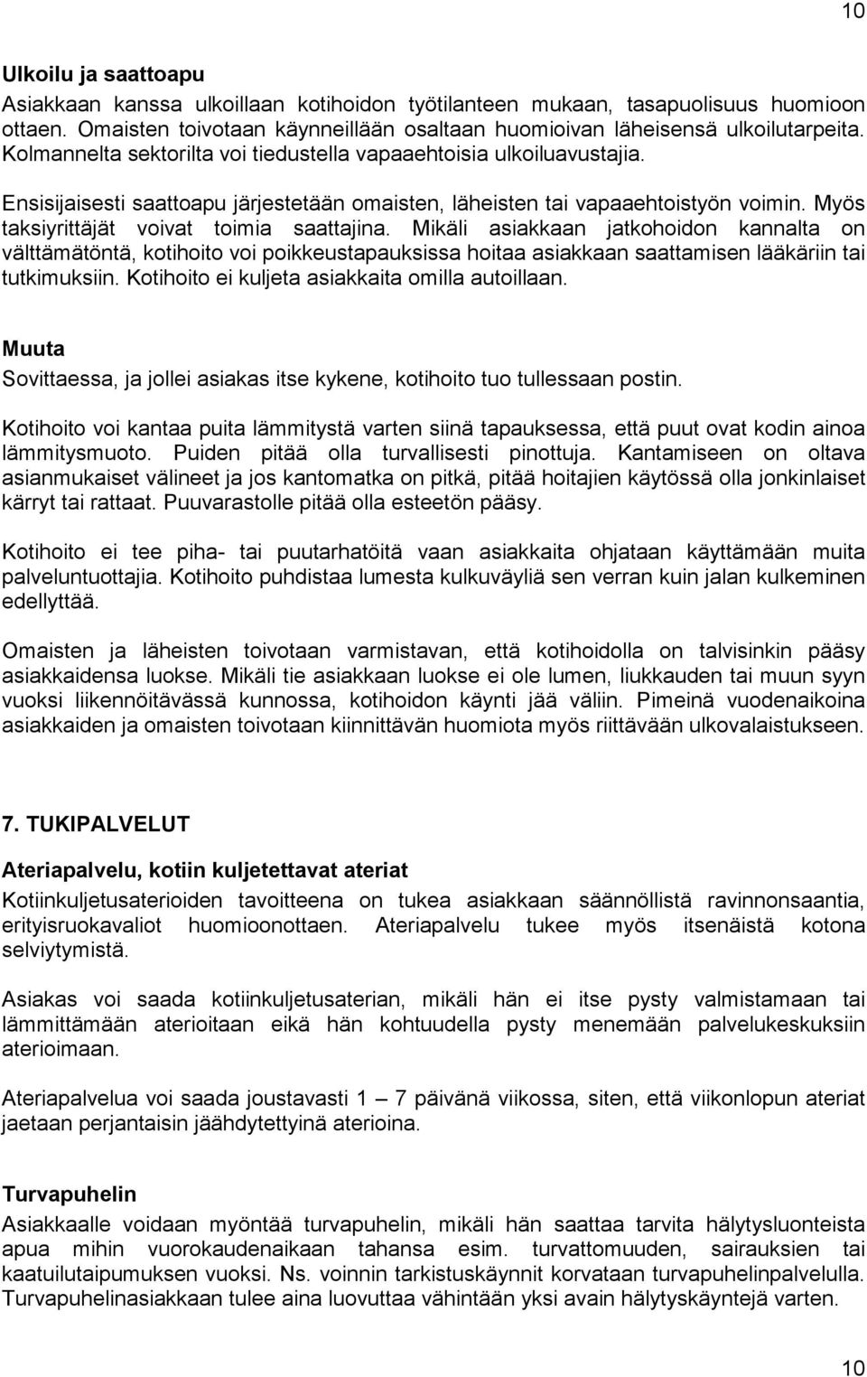 Myös taksiyrittäjät voivat toimia saattajina. Mikäli asiakkaan jatkohoidon kannalta on välttämätöntä, kotihoito voi poikkeustapauksissa hoitaa asiakkaan saattamisen lääkäriin tai tutkimuksiin.