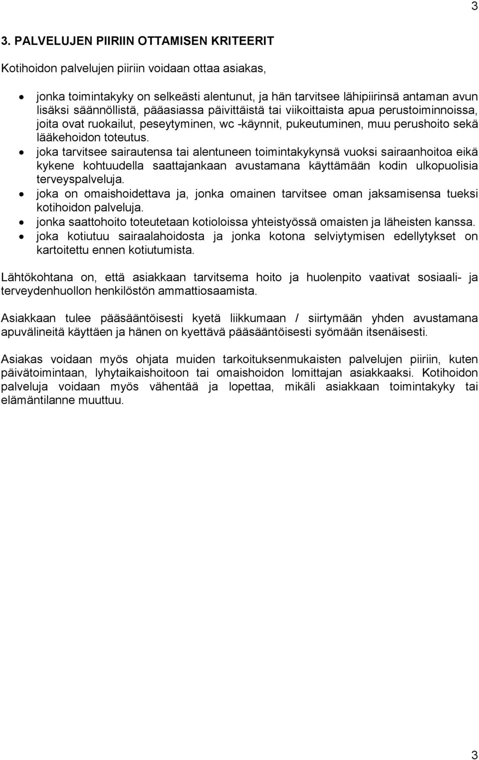 joka tarvitsee sairautensa tai alentuneen toimintakykynsä vuoksi sairaanhoitoa eikä kykene kohtuudella saattajankaan avustamana käyttämään kodin ulkopuolisia terveyspalveluja.