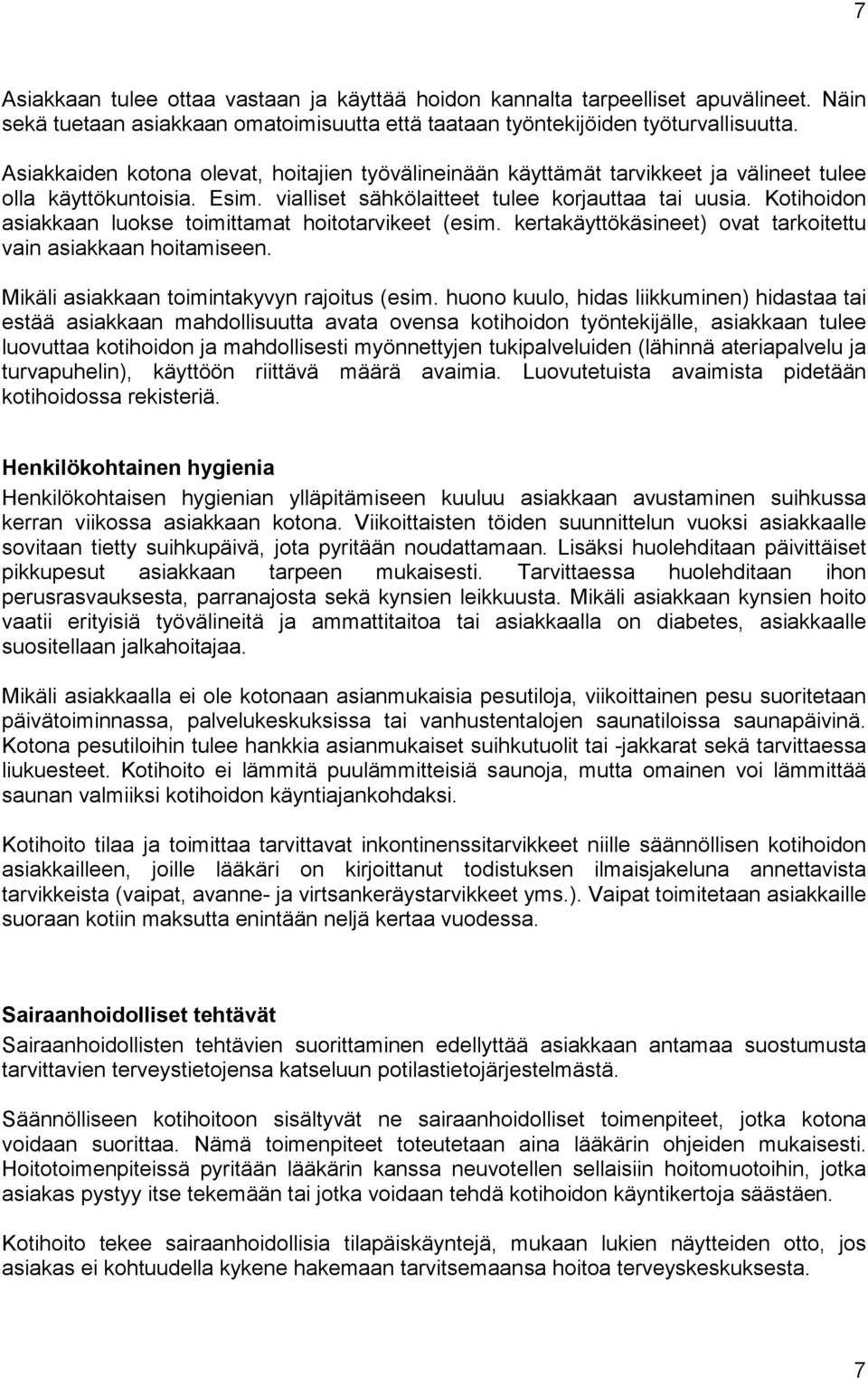 Kotihoidon asiakkaan luokse toimittamat hoitotarvikeet (esim. kertakäyttökäsineet) ovat tarkoitettu vain asiakkaan hoitamiseen. Mikäli asiakkaan toimintakyvyn rajoitus (esim.