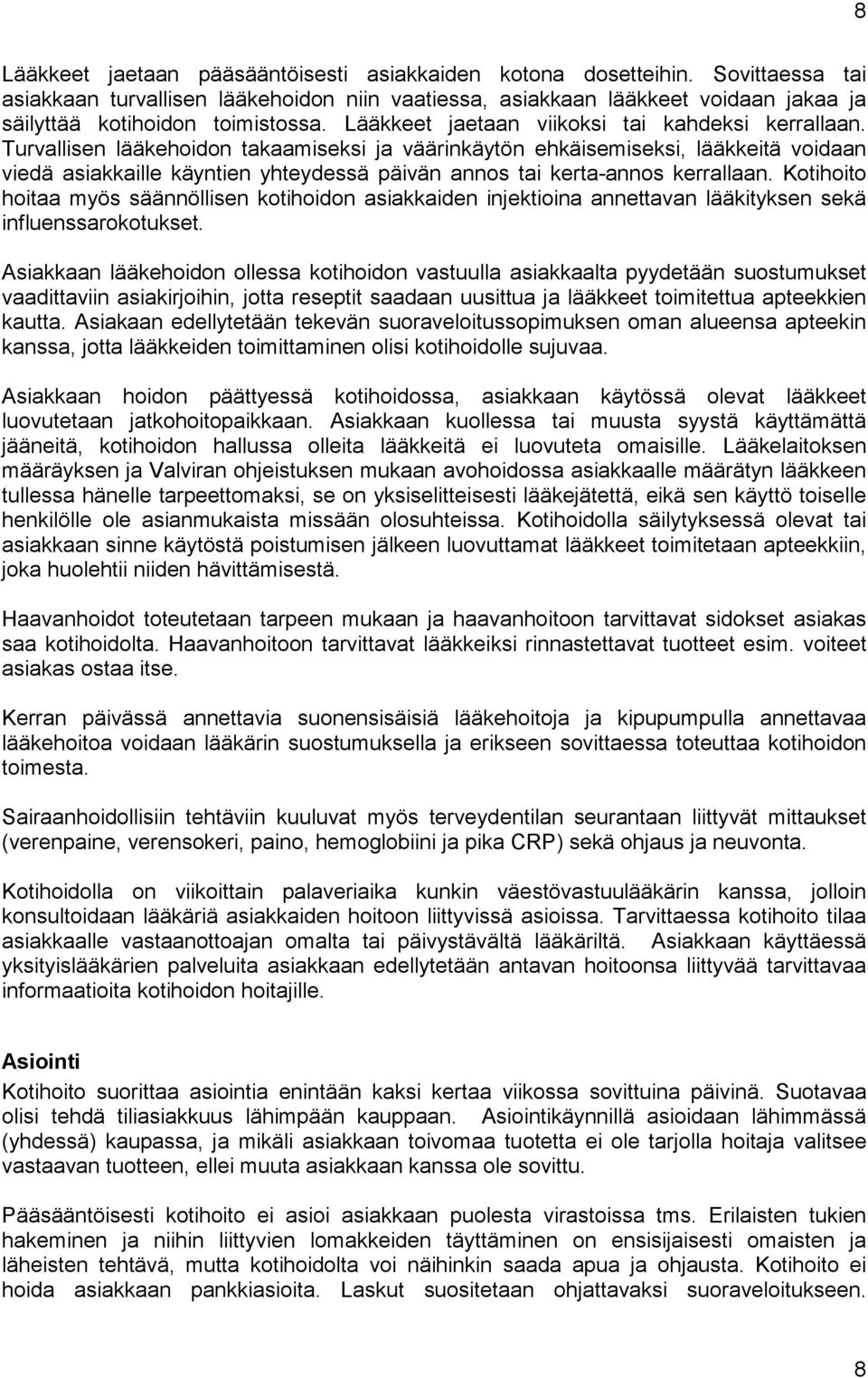 Turvallisen lääkehoidon takaamiseksi ja väärinkäytön ehkäisemiseksi, lääkkeitä voidaan viedä asiakkaille käyntien yhteydessä päivän annos tai kerta-annos kerrallaan.