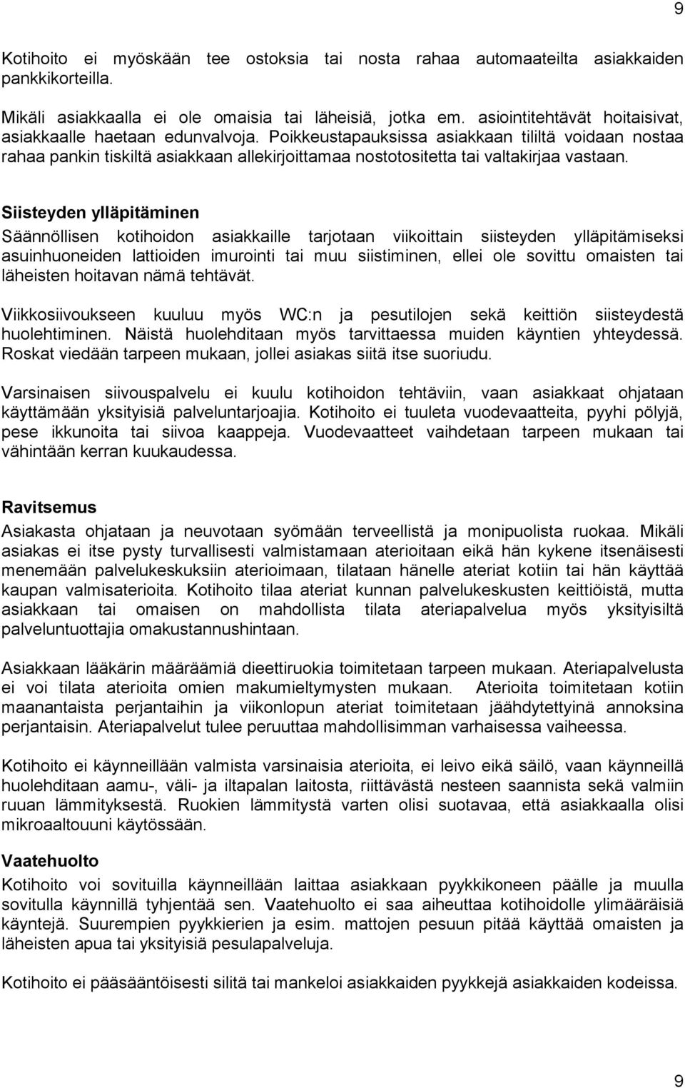 Poikkeustapauksissa asiakkaan tililtä voidaan nostaa rahaa pankin tiskiltä asiakkaan allekirjoittamaa nostotositetta tai valtakirjaa vastaan.