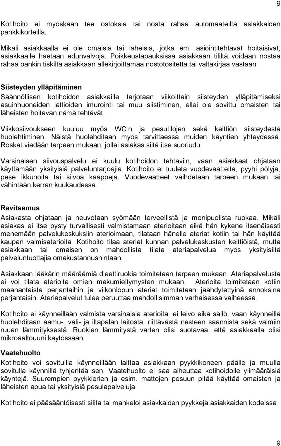 Poikkeustapauksissa asiakkaan tililtä voidaan nostaa rahaa pankin tiskiltä asiakkaan allekirjoittamaa nostotositetta tai valtakirjaa vastaan.