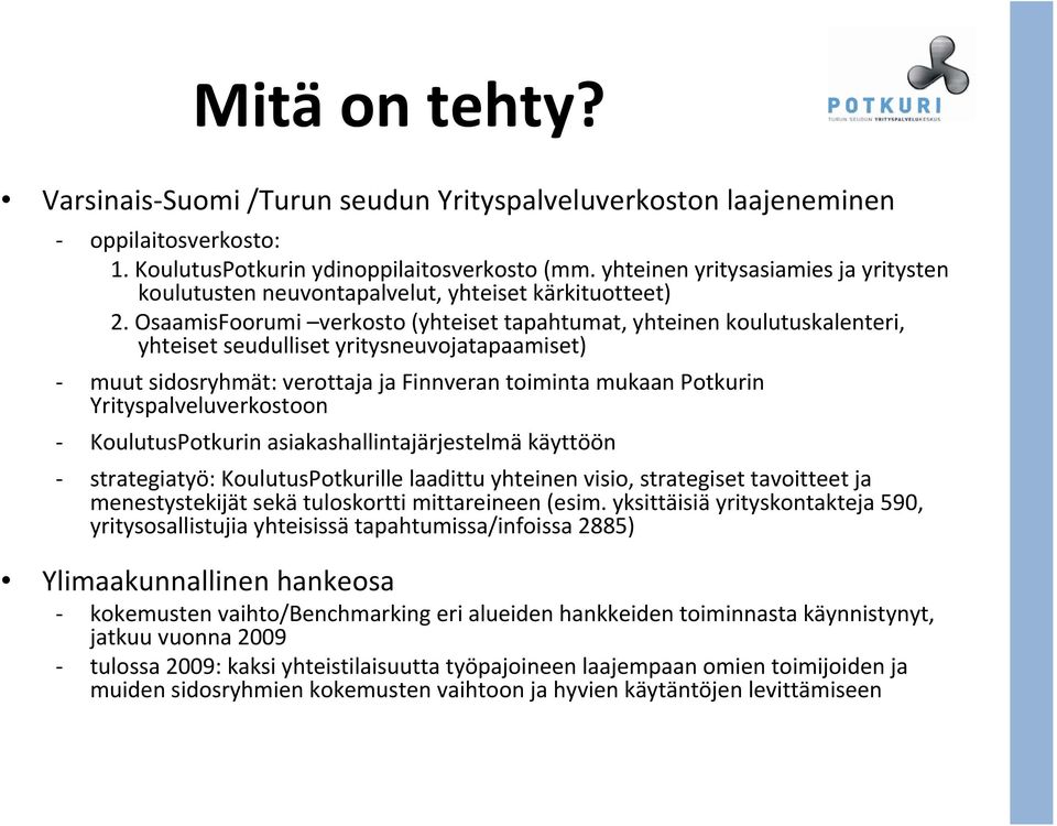 OsaamisFoorumi verkosto (yhteiset tapahtumat, yhteinen koulutuskalenteri, yhteiset seudulliset yritysneuvojatapaamiset) muut sidosryhmät: verottaja ja Finnveran toiminta mukaan Potkurin