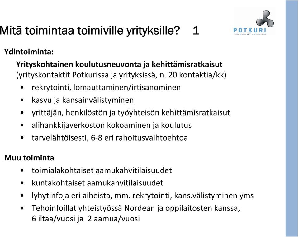 alihankkijaverkoston kokoaminen ja koulutus tarvelähtöisesti, 6 8 eri rahoitusvaihtoehtoa Muu toiminta toimialakohtaiset aamukahvitilaisuudet kuntakohtaiset