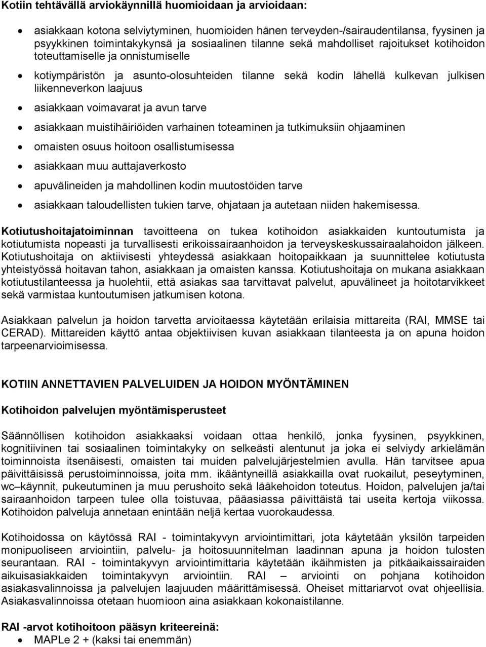 voimavarat ja avun tarve asiakkaan muistihäiriöiden varhainen toteaminen ja tutkimuksiin ohjaaminen omaisten osuus hoitoon osallistumisessa asiakkaan muu auttajaverkosto apuvälineiden ja mahdollinen