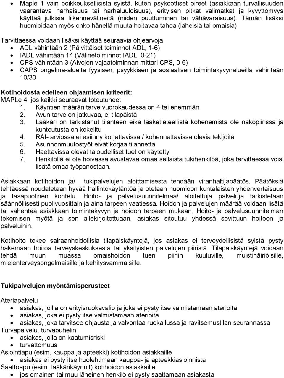 Tämän lisäksi huomioidaan myös onko hänellä muuta hoitavaa tahoa (läheisiä tai omaisia) Tarvittaessa voidaan lisäksi käyttää seuraavia ohjearvoja ADL vähintään 2 (Päivittäiset toiminnot ADL, 1-6)