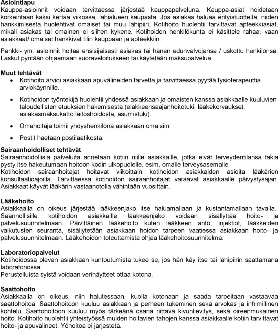 Kotihoidon henkilökunta ei käsittele rahaa, vaan asiakkaat/ omaiset hankkivat tilin kauppaan ja apteekkiin. Pankki- ym.