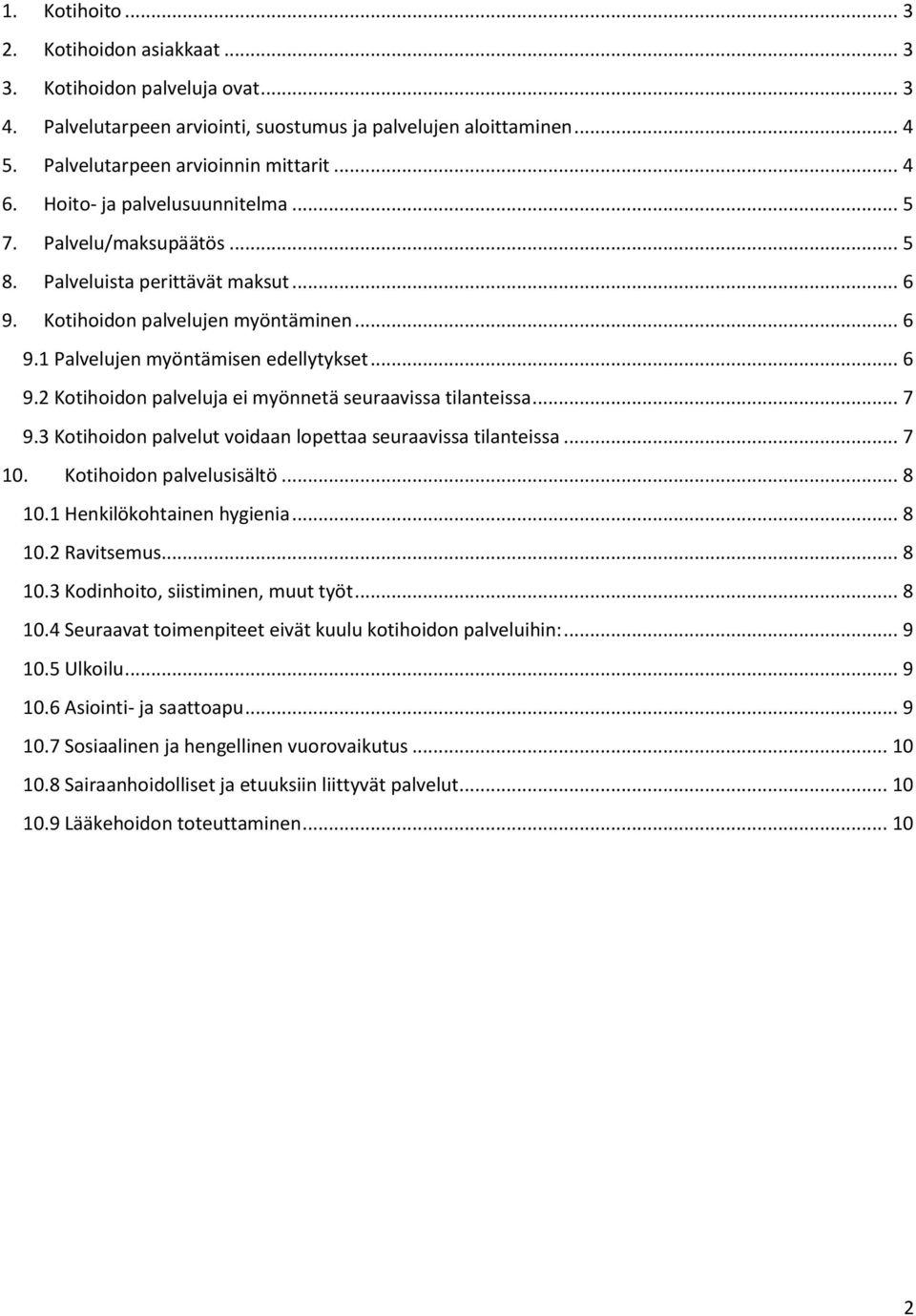 .. 7 9.3 Kotihoidon palvelut voidaan lopettaa seuraavissa tilanteissa... 7 10. Kotihoidon palvelusisältö... 8 10.1 Henkilökohtainen hygienia... 8 10.2 Ravitsemus... 8 10.3 Kodinhoito, siistiminen, muut työt.