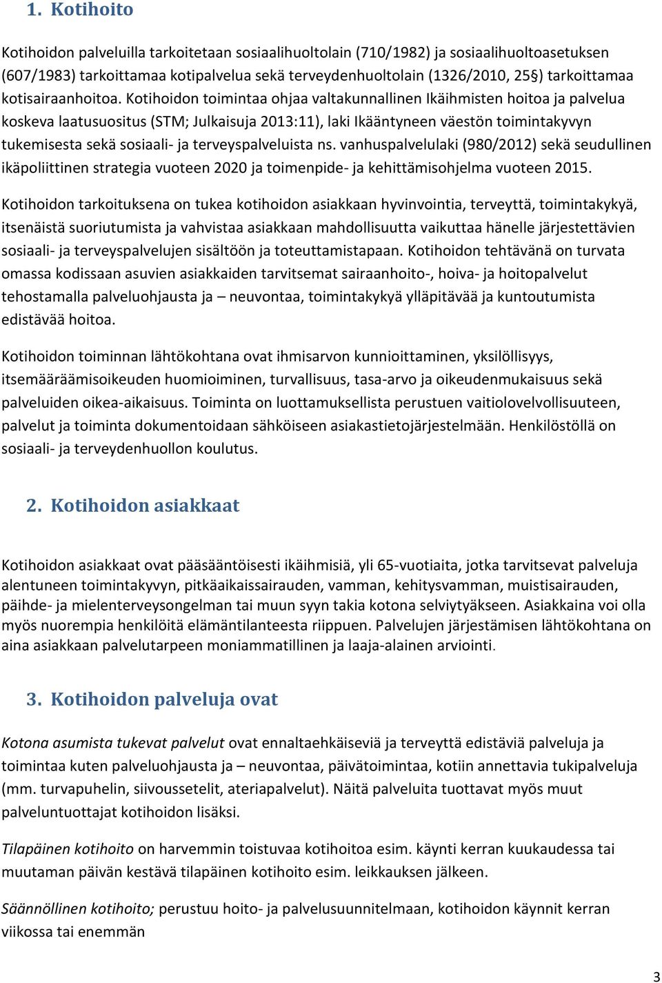 Kotihoidon toimintaa ohjaa valtakunnallinen Ikäihmisten hoitoa ja palvelua koskeva laatusuositus (STM; Julkaisuja 2013:11), laki Ikääntyneen väestön toimintakyvyn tukemisesta sekä sosiaali- ja