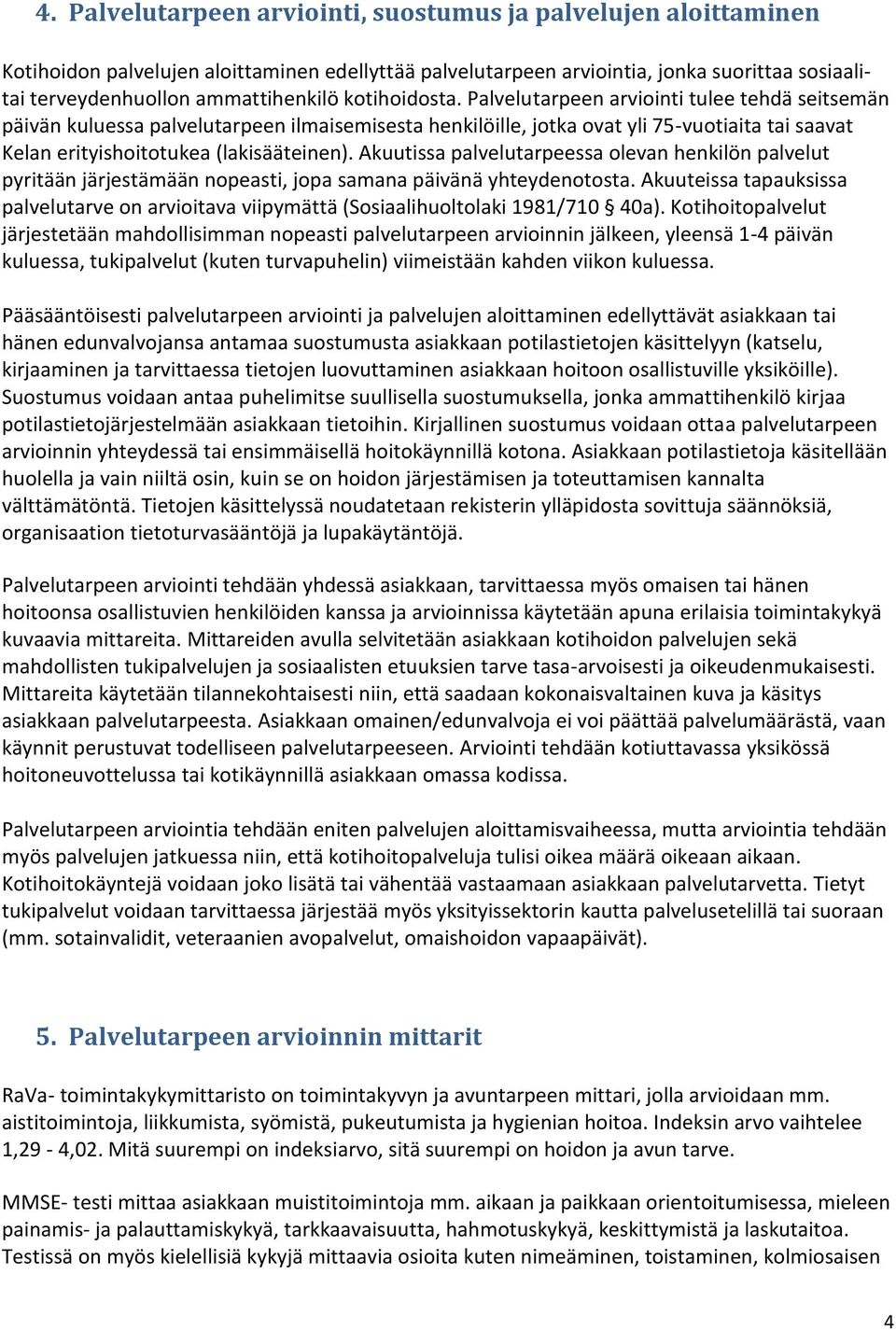 Akuutissa palvelutarpeessa olevan henkilön palvelut pyritään järjestämään nopeasti, jopa samana päivänä yhteydenotosta.