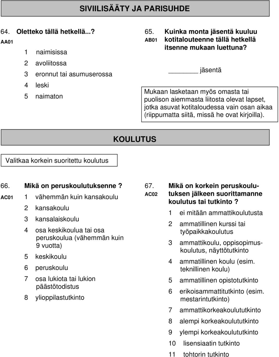 jäsentä Mukaan lasketaan myös omasta tai puolison aiemmasta liitosta olevat lapset, jotka asuvat kotitaloudessa vain osan aikaa (riippumatta siitä, missä he ovat kirjoilla).