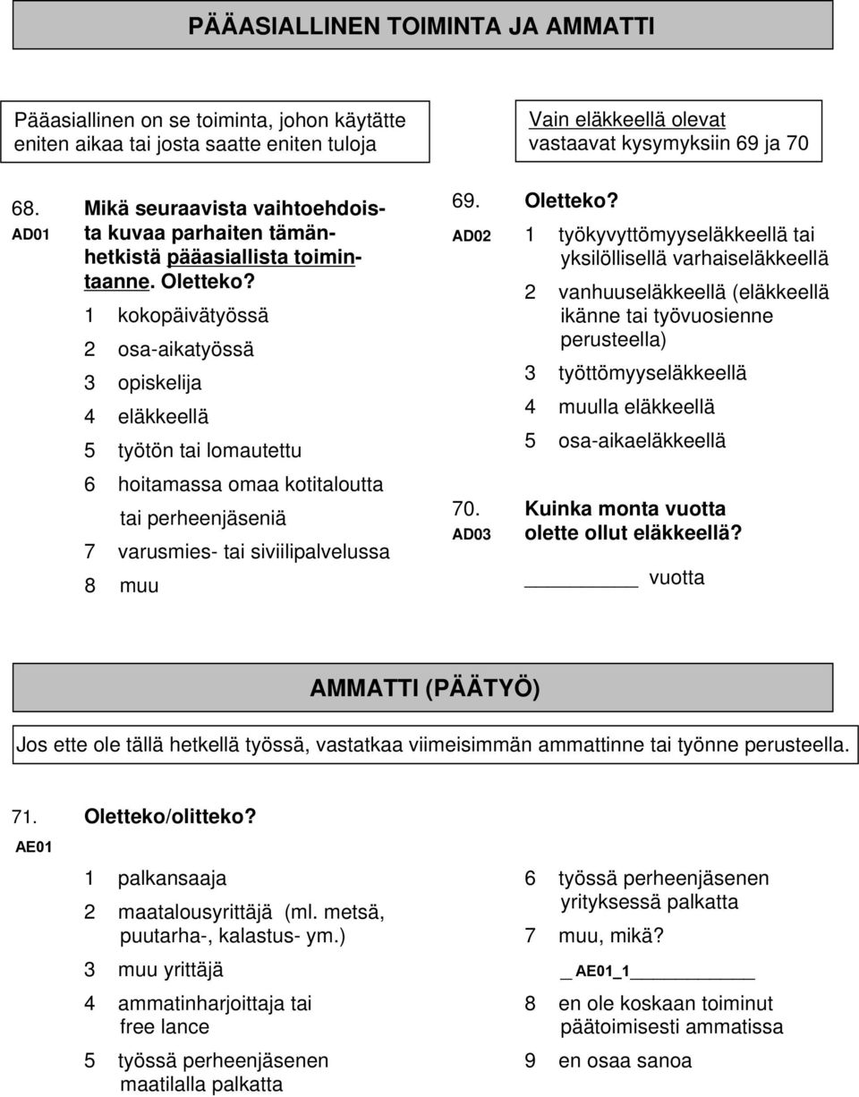 1 kokopäivätyössä 2 osa-aikatyössä 3 opiskelija 4 eläkkeellä 5 työtön tai lomautettu 6 hoitamassa omaa kotitaloutta tai perheenjäseniä 7 varusmies- tai siviilipalvelussa 8 muu Vain eläkkeellä olevat