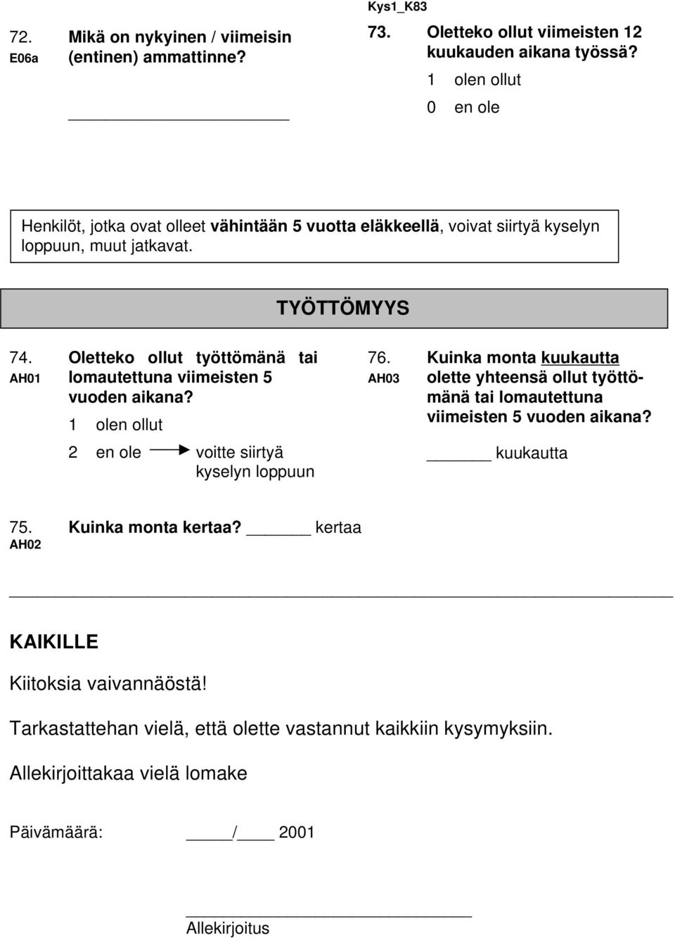 Oletteko ollut työttömänä tai AH01 lomautettuna viimeisten 5 vuoden aikana? 1 olen ollut 2 en ole voitte siirtyä kyselyn loppuun 76.
