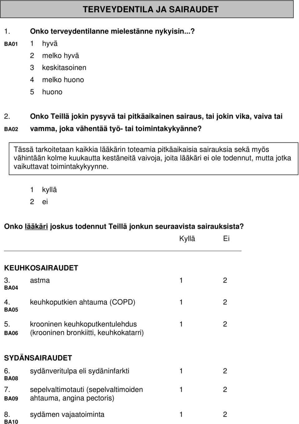 Tässä tarkoitetaan kaikkia lääkärin toteamia pitkäaikaisia sairauksia sekä myös vähintään kolme kuukautta kestäneitä vaivoja, joita lääkäri ei ole todennut, mutta jotka vaikuttavat toimintakykyynne.