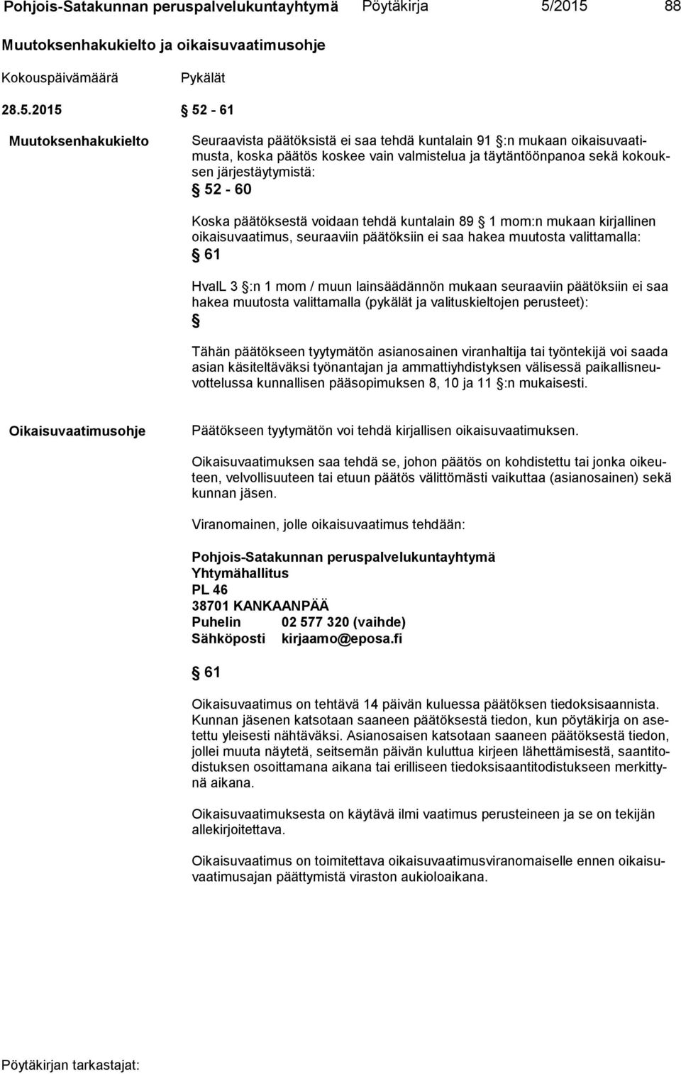 päätös koskee vain valmistelua ja täytäntöönpanoa sekä kokouksen järjestäytymistä: 52-60 Koska päätöksestä voidaan tehdä kuntalain 89 1 mom:n mukaan kirjallinen oikaisuvaatimus, seuraaviin päätöksiin