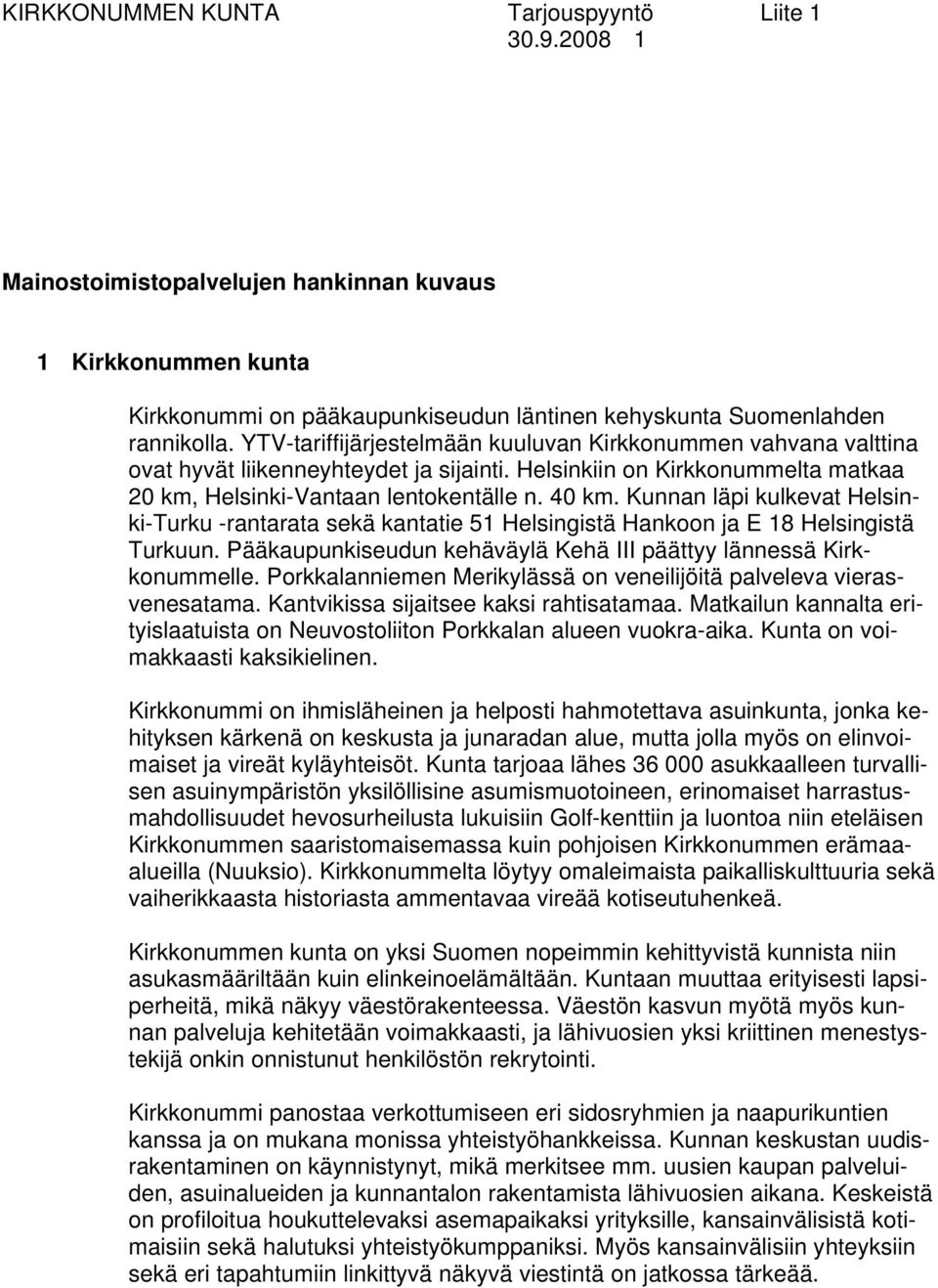 Kunnan läpi kulkevat Helsinki-Turku -rantarata sekä kantatie 51 Helsingistä Hankoon ja E 18 Helsingistä Turkuun. Pääkaupunkiseudun kehäväylä Kehä III päättyy lännessä Kirkkonummelle.