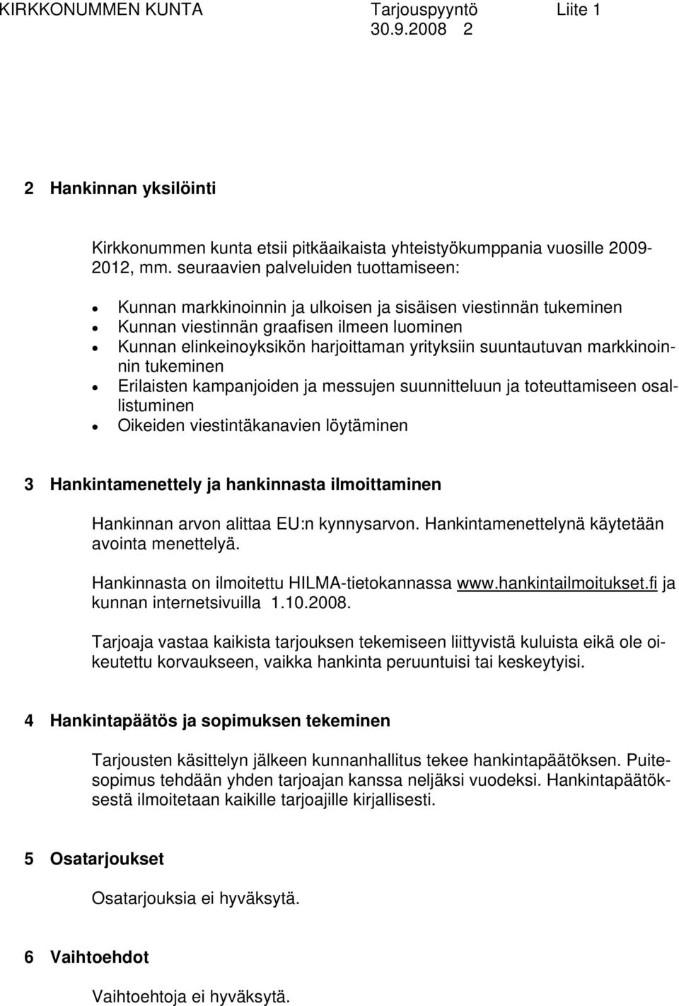 suuntautuvan markkinoinnin tukeminen Erilaisten kampanjoiden ja messujen suunnitteluun ja toteuttamiseen osallistuminen Oikeiden viestintäkanavien löytäminen 3 Hankintamenettely ja hankinnasta