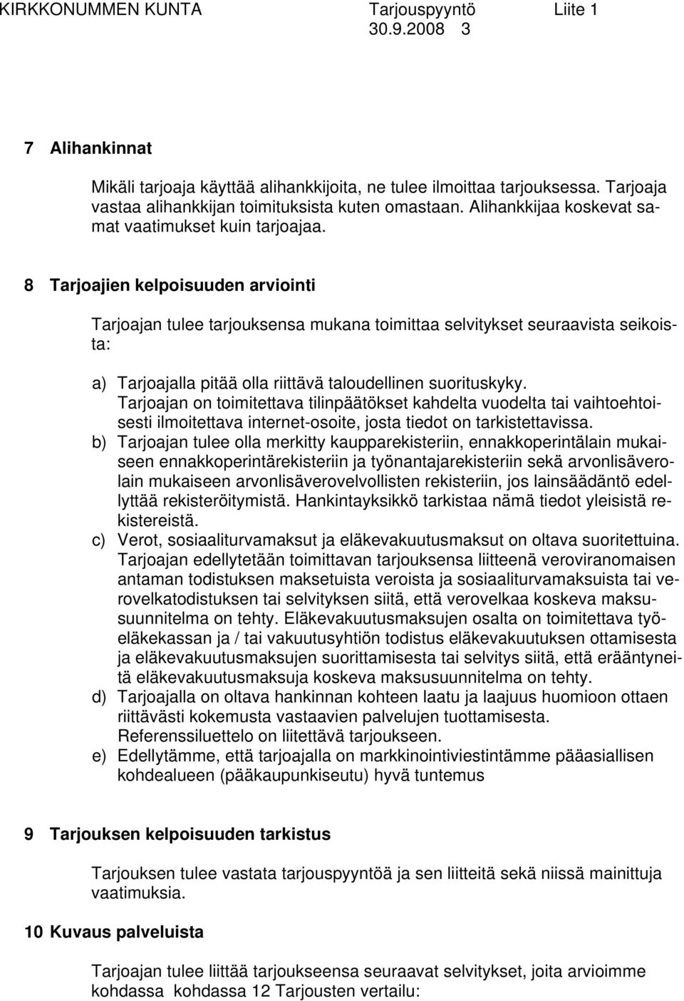 8 Tarjoajien kelpoisuuden arviointi Tarjoajan tulee tarjouksensa mukana toimittaa selvitykset seuraavista seikoista: a) Tarjoajalla pitää olla riittävä taloudellinen suorituskyky.