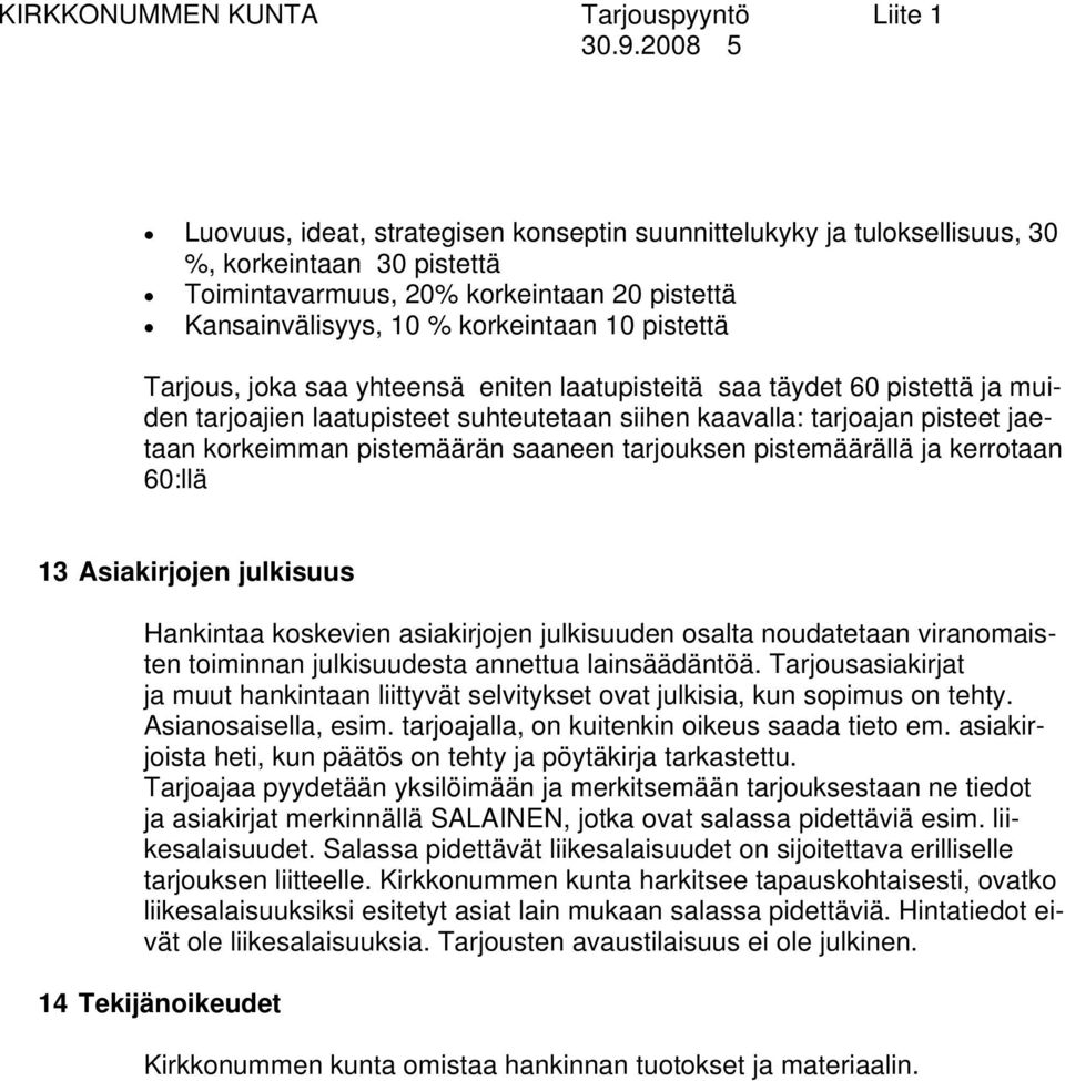 saaneen tarjouksen pistemäärällä ja kerrotaan 60:llä 13 Asiakirjojen julkisuus Hankintaa koskevien asiakirjojen julkisuuden osalta noudatetaan viranomaisten toiminnan julkisuudesta annettua