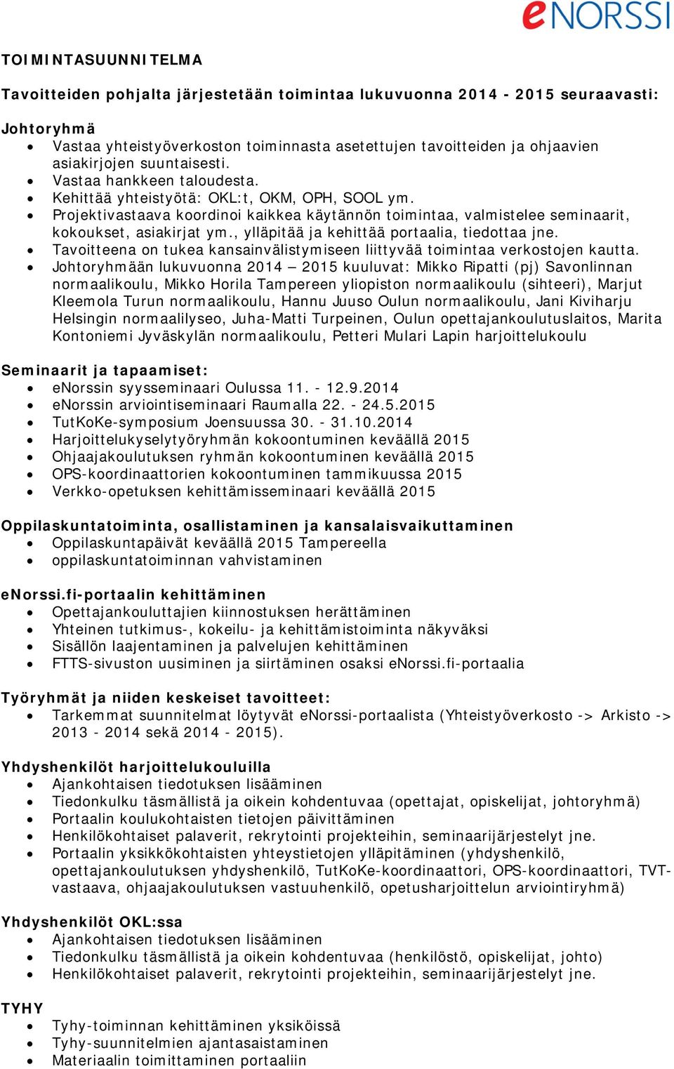 , ylläpitää ja kehittää portaalia, tiedottaa jne. Tavoitteena on tukea kansainvälistymiseen liittyvää toimintaa verkostojen kautta.