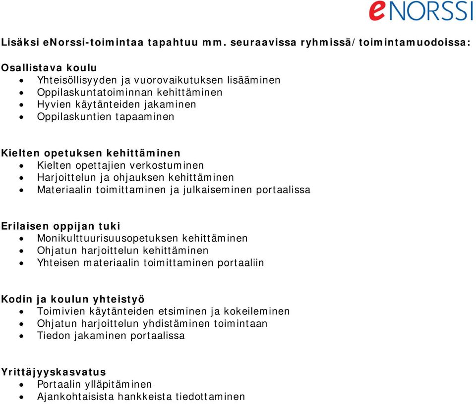 tapaaminen Kielten opetuksen Kielten opettajien verkostuminen Harjoittelun ja ohjauksen Materiaalin toimittaminen ja julkaiseminen portaalissa Erilaisen oppijan tuki